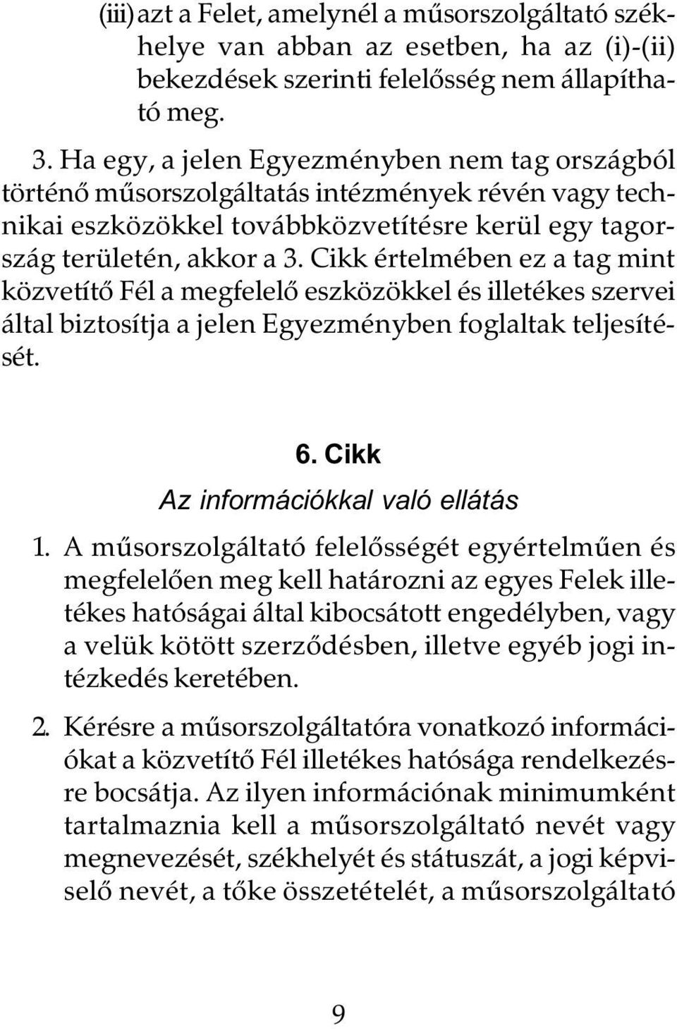 Cikk értelmében ez a tag mint közvetítô Fél a megfelelô eszközökkel és illetékes szervei által biztosítja a jelen Egyezményben foglaltak teljesítését. 6. Cikk Az információkkal való ellátás 1.