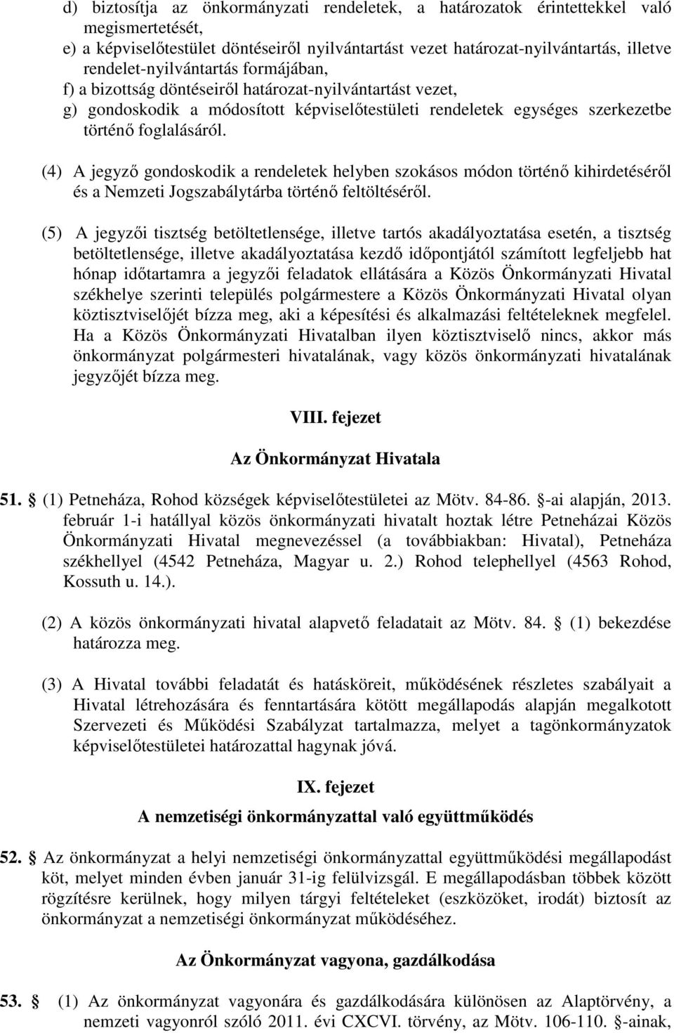 (4) A jegyző gondoskodik a rendeletek helyben szokásos módon történő kihirdetéséről és a Nemzeti Jogszabálytárba történő feltöltéséről.