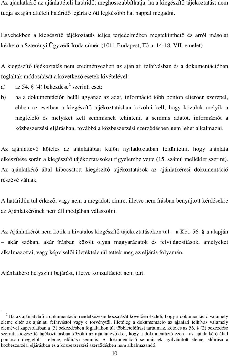 A kiegészítő tájékoztatás nem eredményezheti az ajánlati felhívásban és a dokumentációban foglaltak módosítását a következő esetek kivételével: a) az 54.