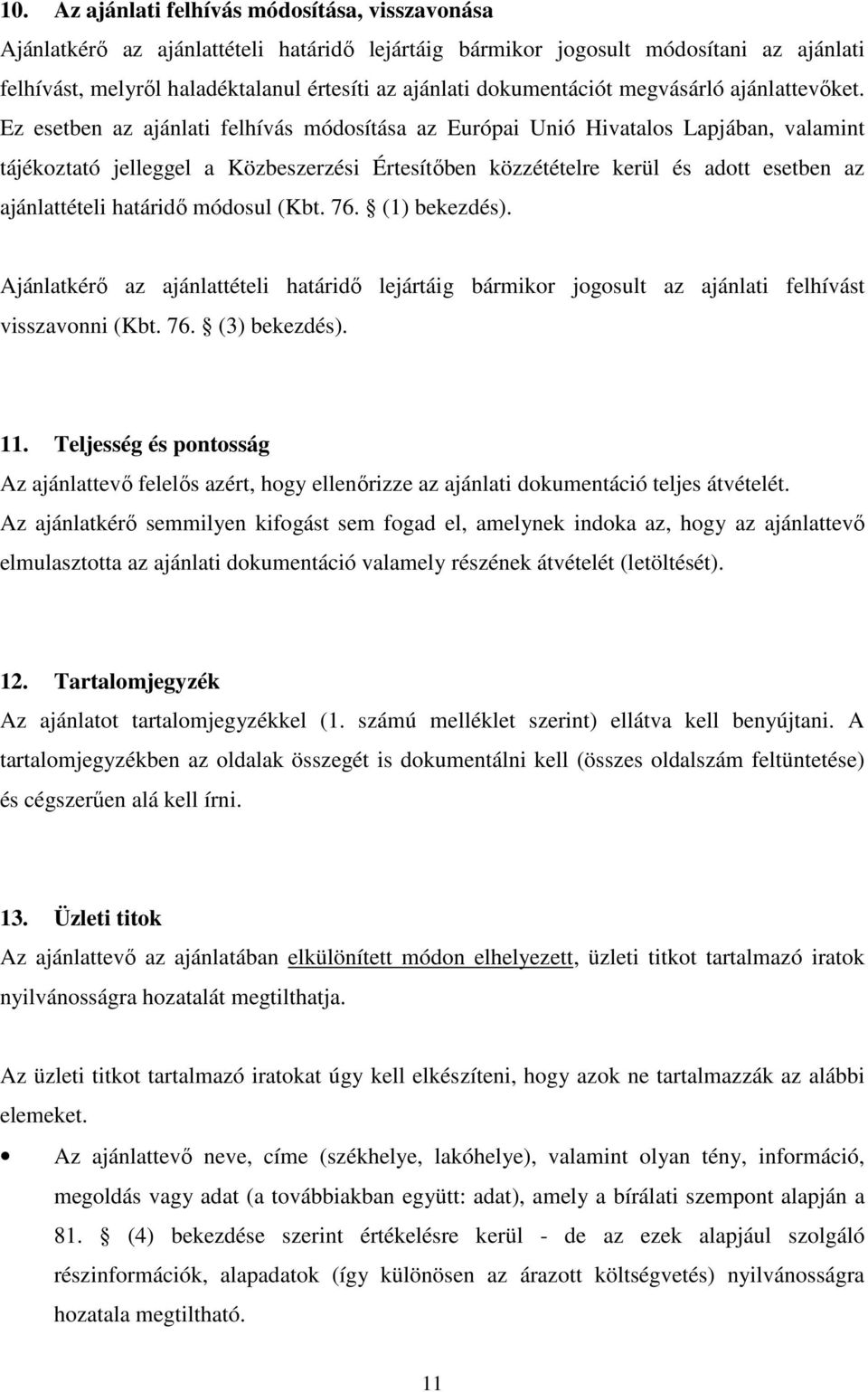 Ez esetben az ajánlati felhívás módosítása az Európai Unió Hivatalos Lapjában, valamint tájékoztató jelleggel a Közbeszerzési Értesítőben közzétételre kerül és adott esetben az ajánlattételi határidő