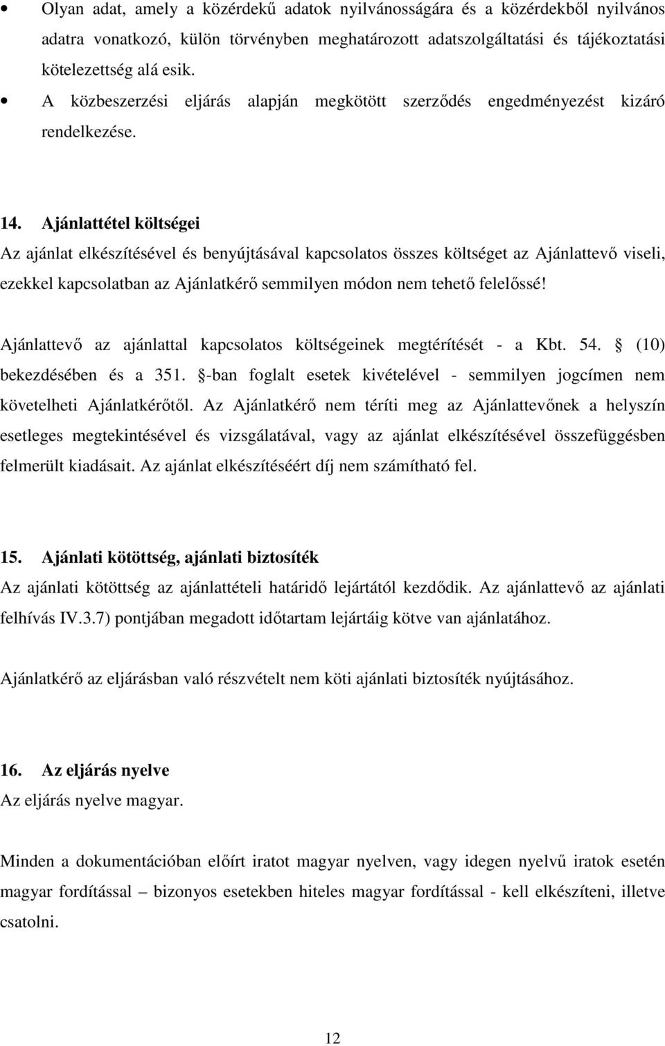 Ajánlattétel költségei Az ajánlat elkészítésével és benyújtásával kapcsolatos összes költséget az Ajánlattevő viseli, ezekkel kapcsolatban az Ajánlatkérő semmilyen módon nem tehető felelőssé!