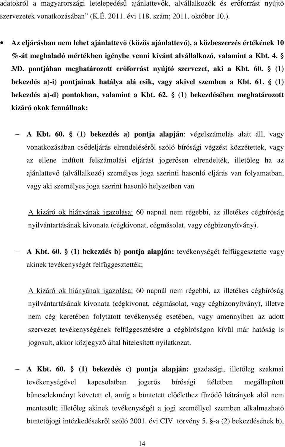 pontjában meghatározott erőforrást nyújtó szervezet, aki a Kbt. 60. (1) bekezdés a)-i) pontjainak hatálya alá esik, vagy akivel szemben a Kbt. 61. (1) bekezdés a)-d) pontokban, valamint a Kbt. 62.