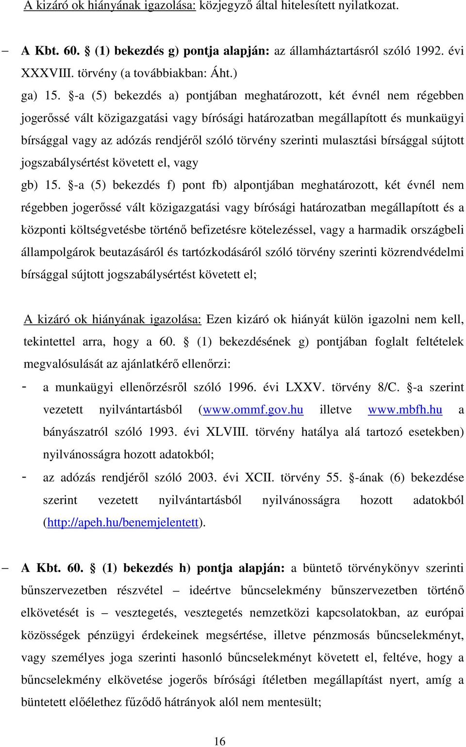 -a (5) bekezdés a) pontjában meghatározott, két évnél nem régebben jogerőssé vált közigazgatási vagy bírósági határozatban megállapított és munkaügyi bírsággal vagy az adózás rendjéről szóló törvény