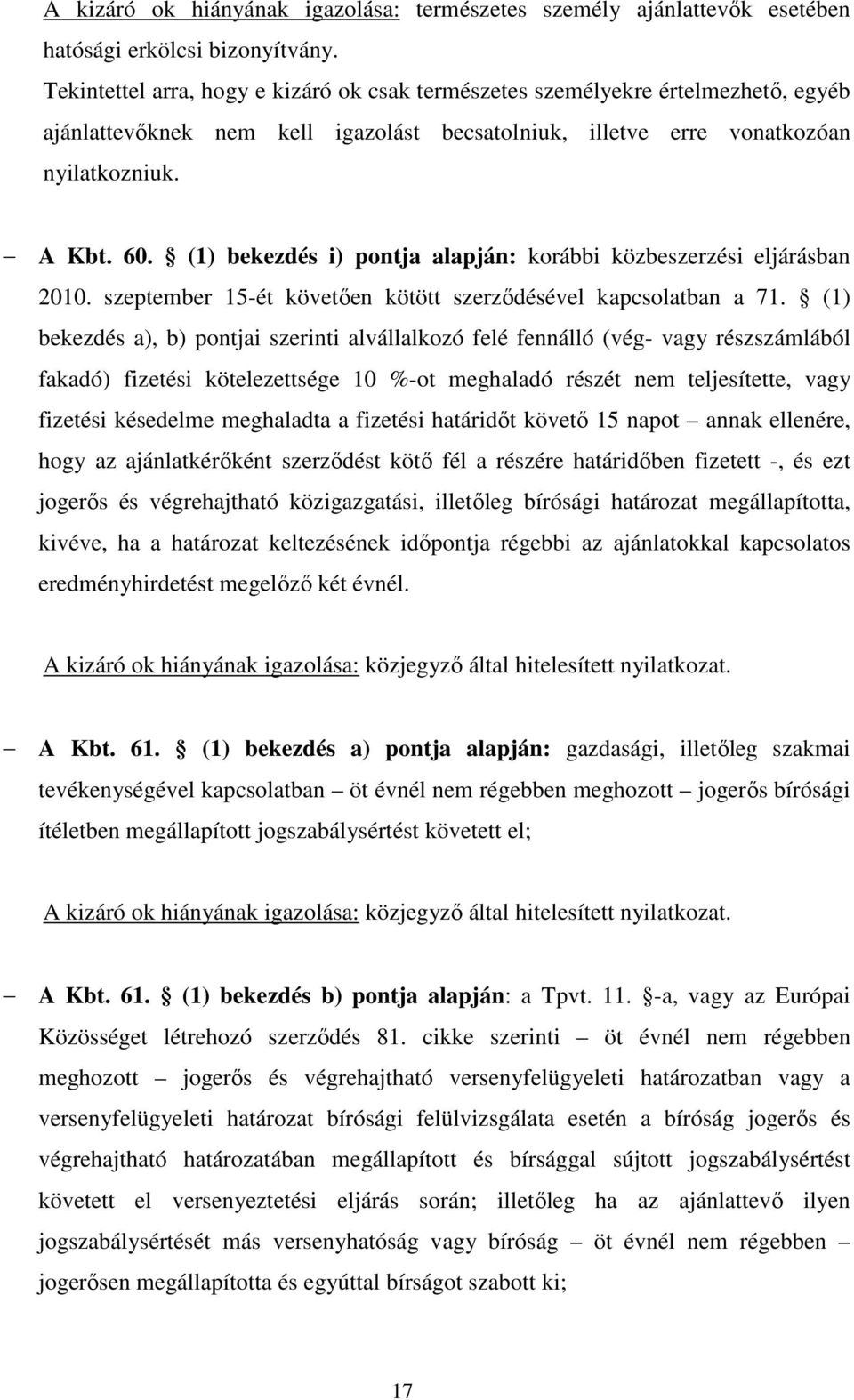 (1) bekezdés i) pontja alapján: korábbi közbeszerzési eljárásban 2010. szeptember 15-ét követően kötött szerződésével kapcsolatban a 71.