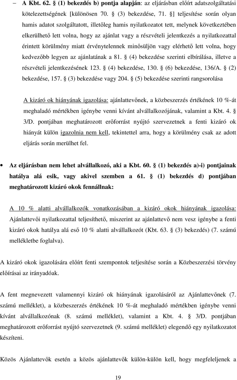 érintett körülmény miatt érvénytelennek minősüljön vagy elérhető lett volna, hogy kedvezőbb legyen az ajánlatának a 81. (4) bekezdése szerinti elbírálása, illetve a részvételi jelentkezésének 123.