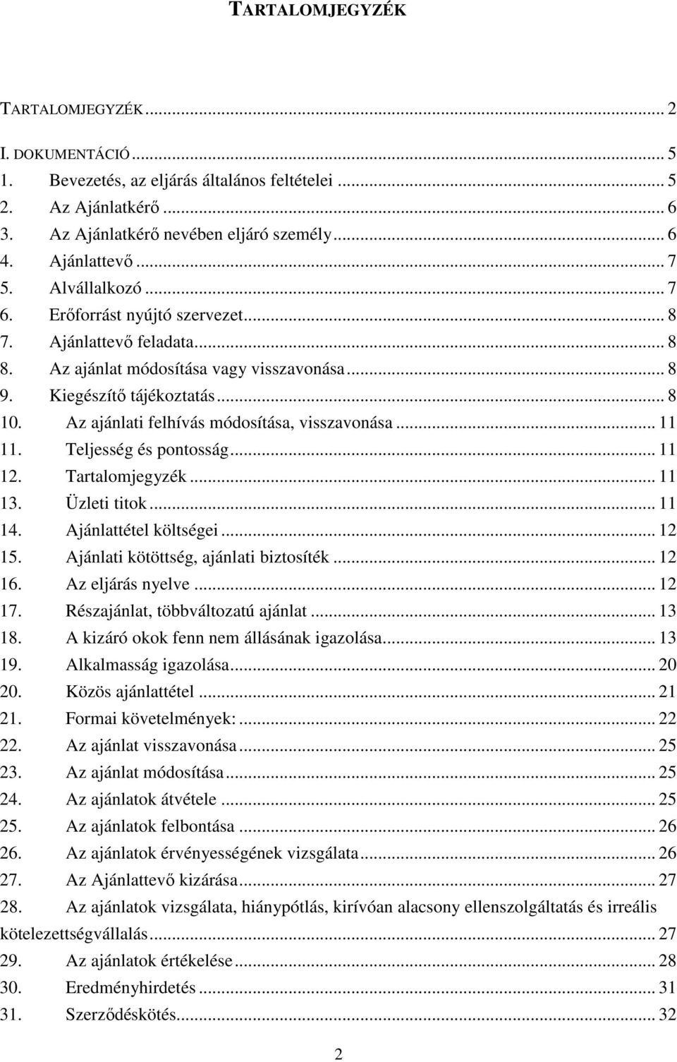 Az ajánlati felhívás módosítása, visszavonása... 11 11. Teljesség és pontosság... 11 12. Tartalomjegyzék... 11 13. Üzleti titok... 11 14. Ajánlattétel költségei... 12 15.