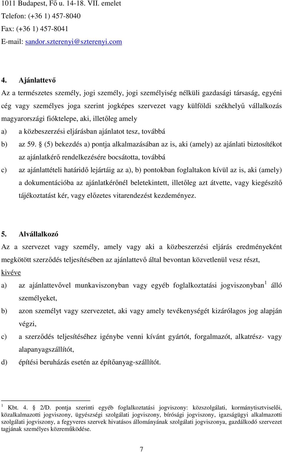 magyarországi fióktelepe, aki, illetőleg amely a) a közbeszerzési eljárásban ajánlatot tesz, továbbá b) az 59.