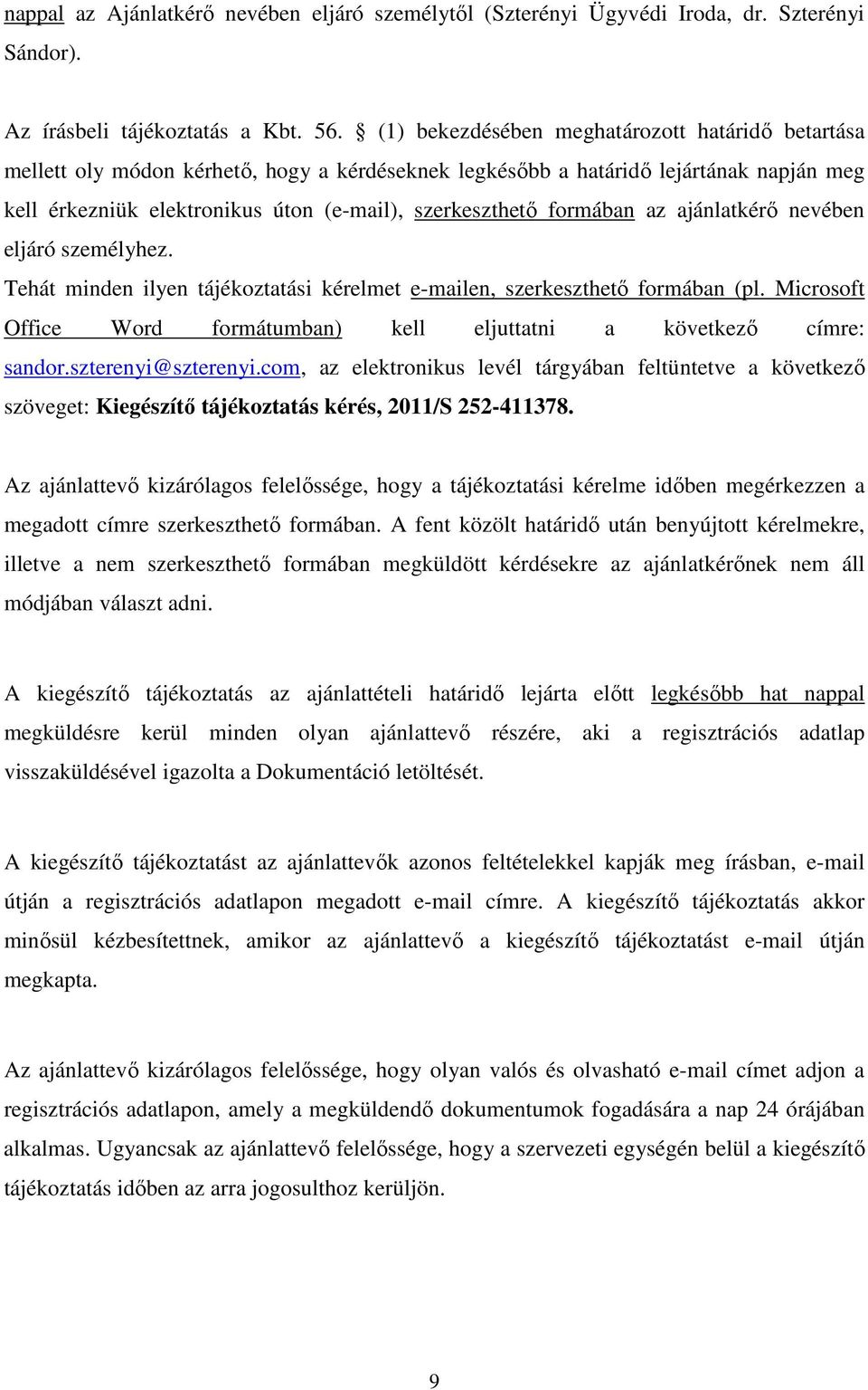 formában az ajánlatkérő nevében eljáró személyhez. Tehát minden ilyen tájékoztatási kérelmet e-mailen, szerkeszthető formában (pl.