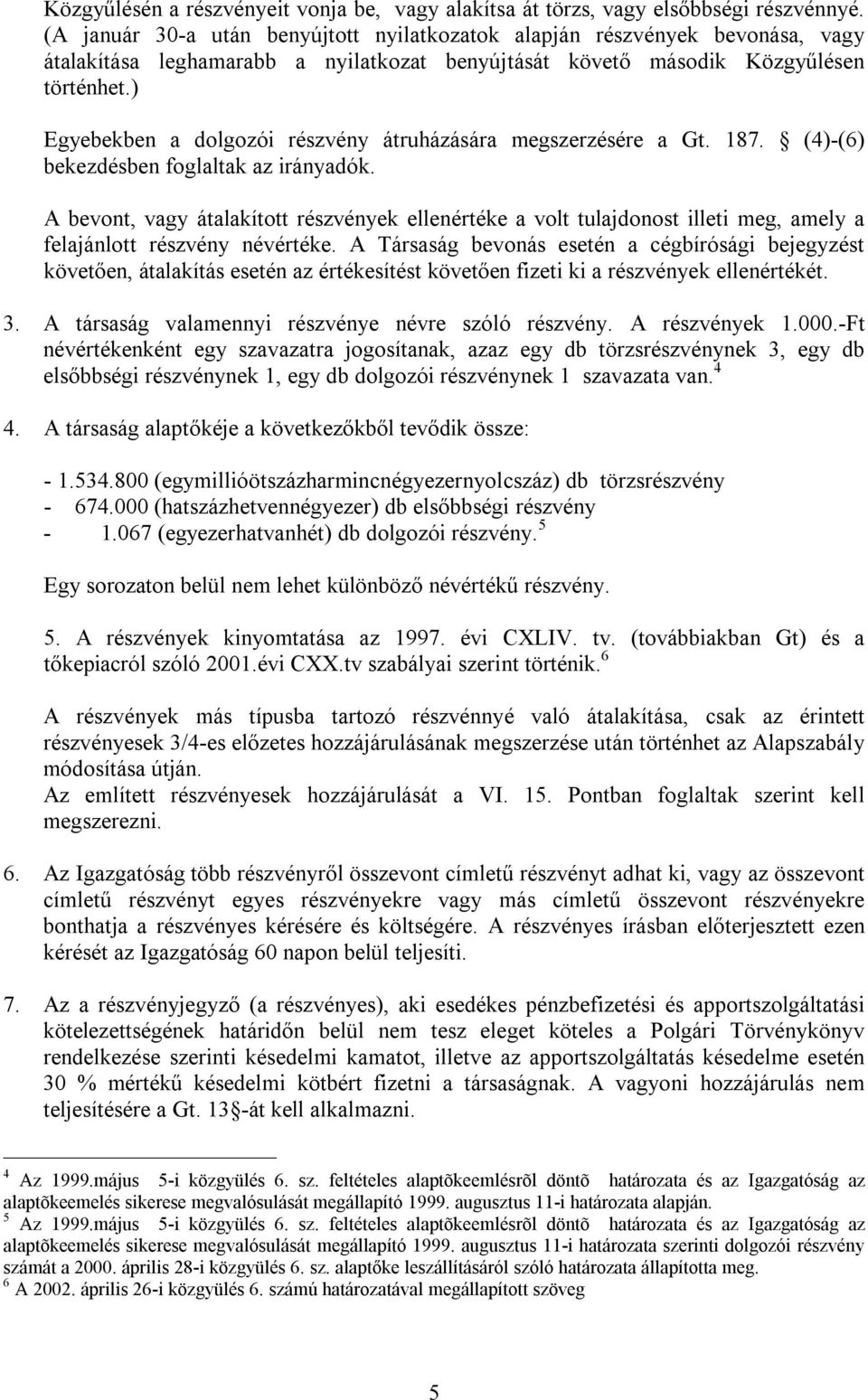 ) Egyebekben a dolgozói részvény átruházására megszerzésére a Gt. 187. (4)-(6) bekezdésben foglaltak az irányadók.