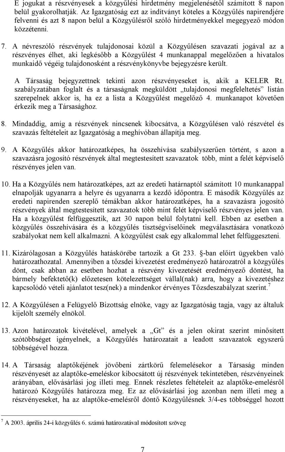 A névreszóló részvények tulajdonosai közül a Közgyűlésen szavazati jogával az a részvényes élhet, aki legkésőbb a Közgyűlést 4 munkanappal megelőzően a hivatalos munkaidő végéig tulajdonosként a