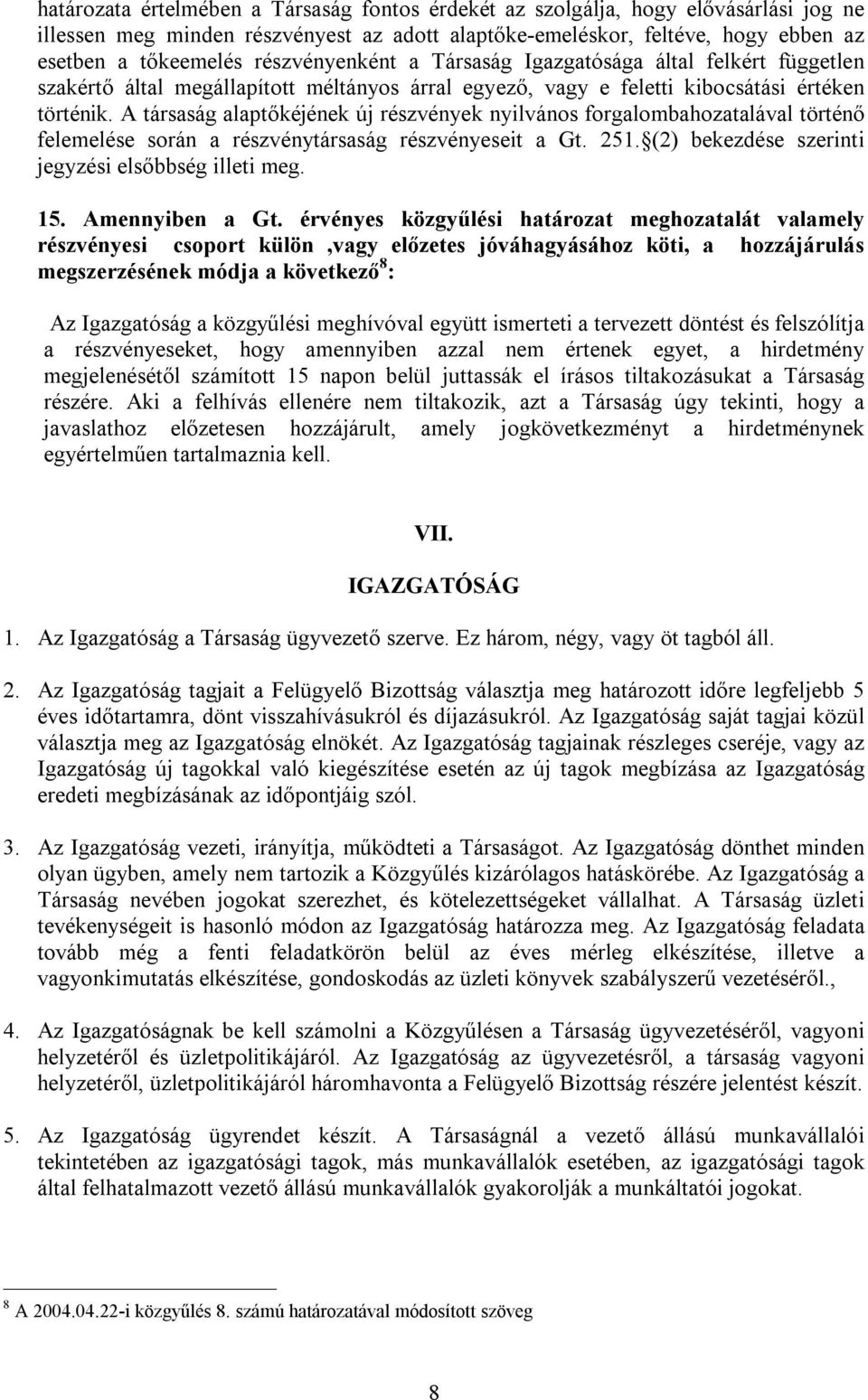 A társaság alaptőkéjének új részvények nyilvános forgalombahozatalával történő felemelése során a részvénytársaság részvényeseit a Gt. 251. (2) bekezdése szerinti jegyzési elsőbbség illeti meg. 15.