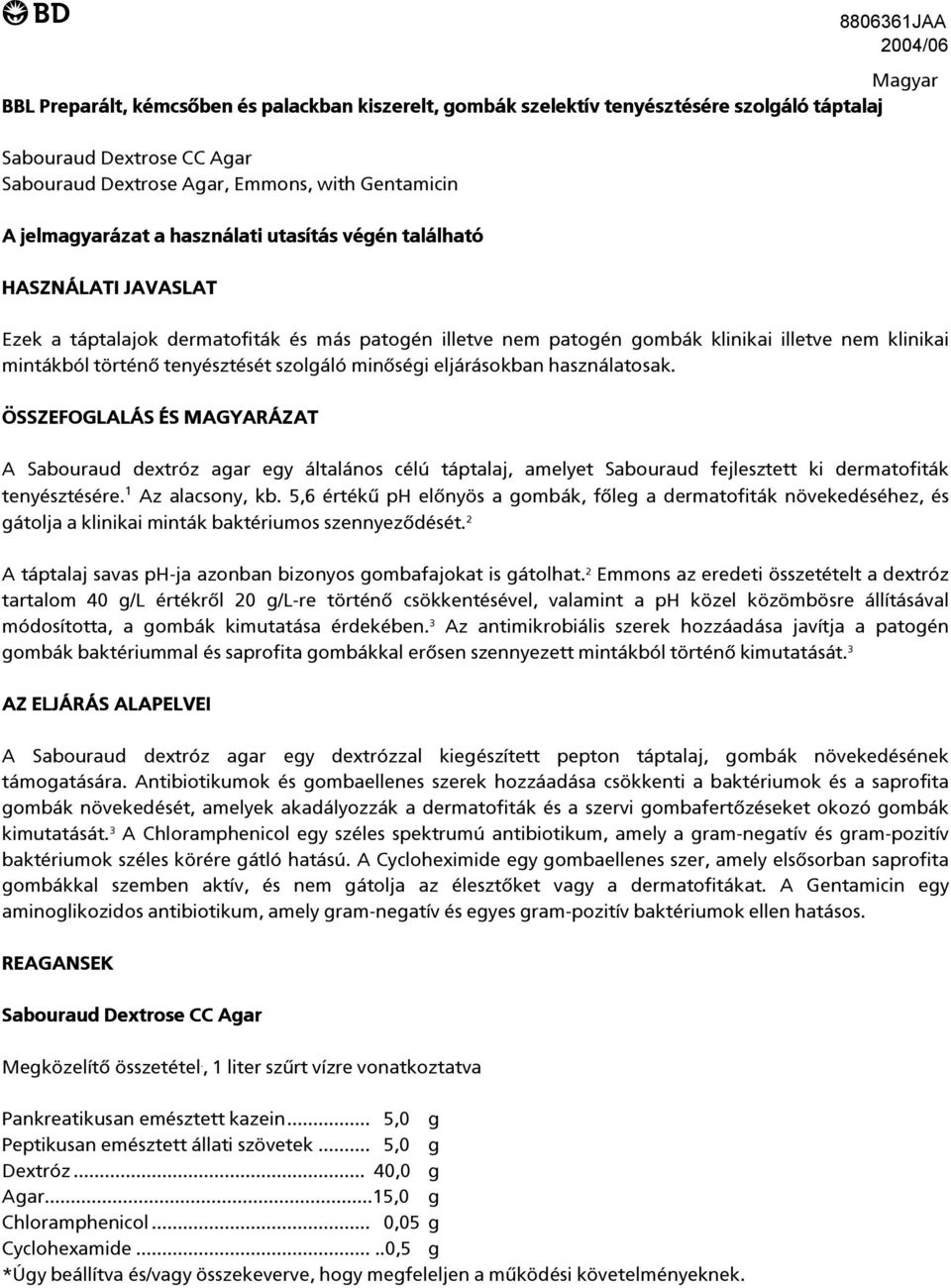 minőségi eljárásokban használatosak. ÖSSZEFOGLALÁS ÉS MAGYARÁZAT A Sabouraud dextróz agar egy általános célú táptalaj, amelyet Sabouraud fejlesztett ki dermatofiták tenyésztésére. 1 Az alacsony, kb.