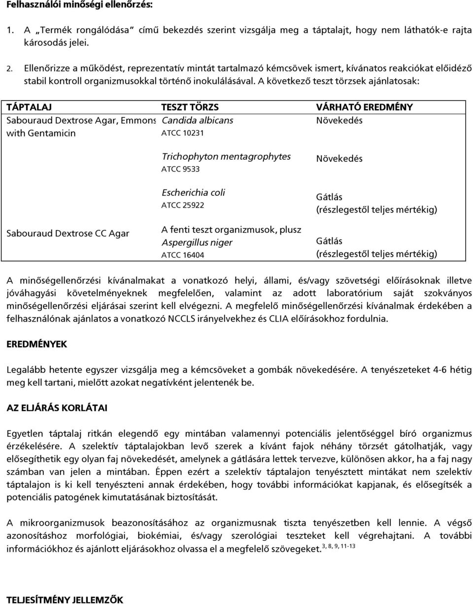 A következő teszt törzsek ajánlatosak: TÁPTALAJ TESZT TÖRZS VÁRHATÓ EREDMÉNY Sabouraud Dextrose Agar, Emmons Candida albicans Növekedés with Gentamicin ATCC 10231 Trichophyton mentagrophytes ATCC