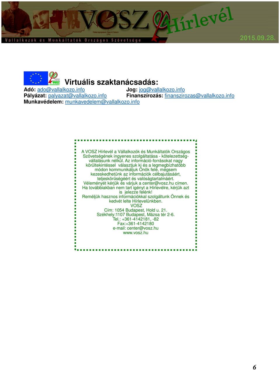 Az információ-forrásokat nagy körültekintéssel választjuk ki és a legmegbízhatóbb módon kommunikáljuk Önök felé, mégsem kezeskedhetünk az információk célbajutásáért, teljeskörűségéért és