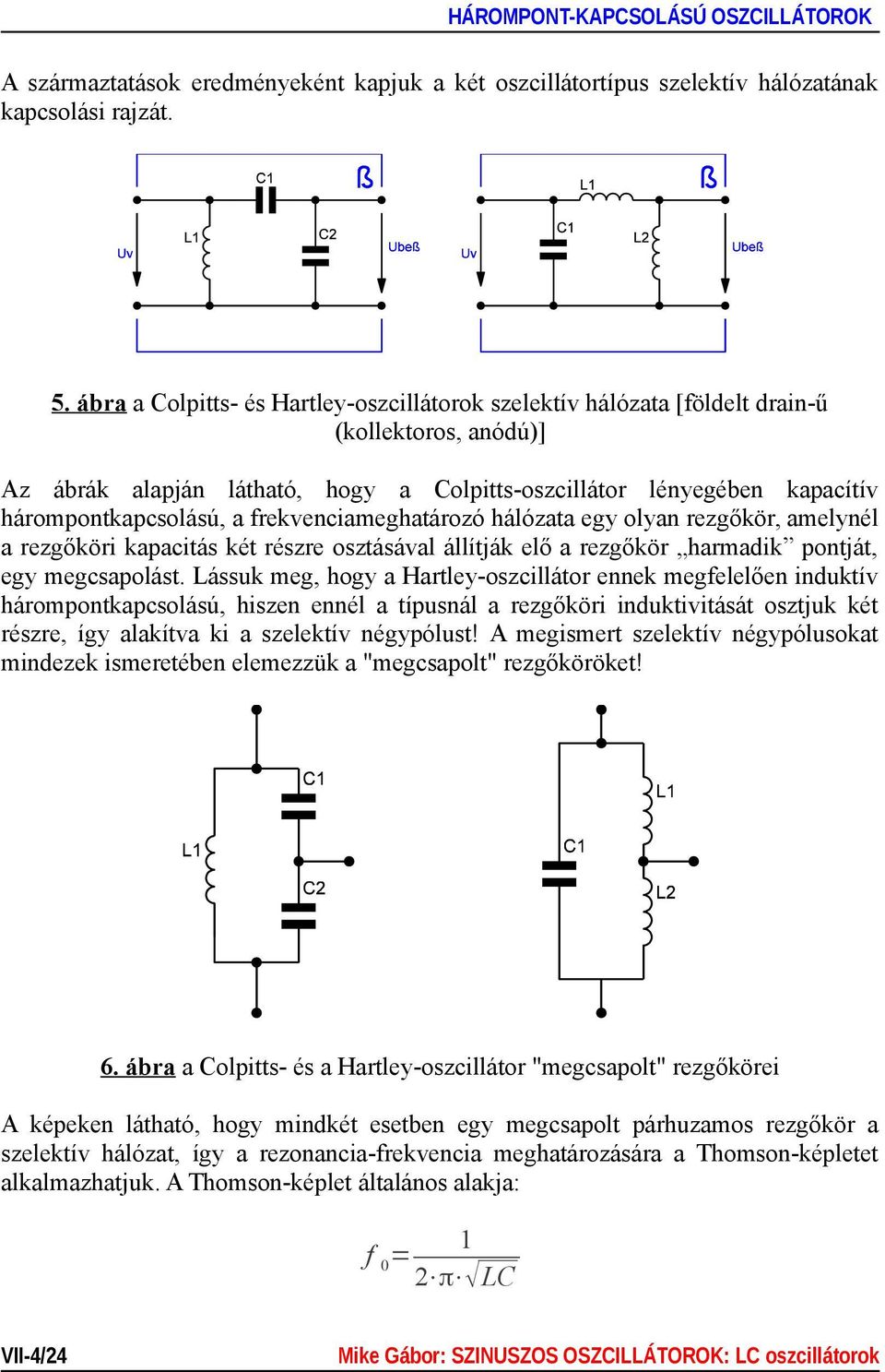 frekvenciameghatározó hálózata egy olyan rezgőkör, amelynél a rezgőköri kapacitás két részre osztásával állítják elő a rezgőkör harmadik pontját, egy megcsapolást.