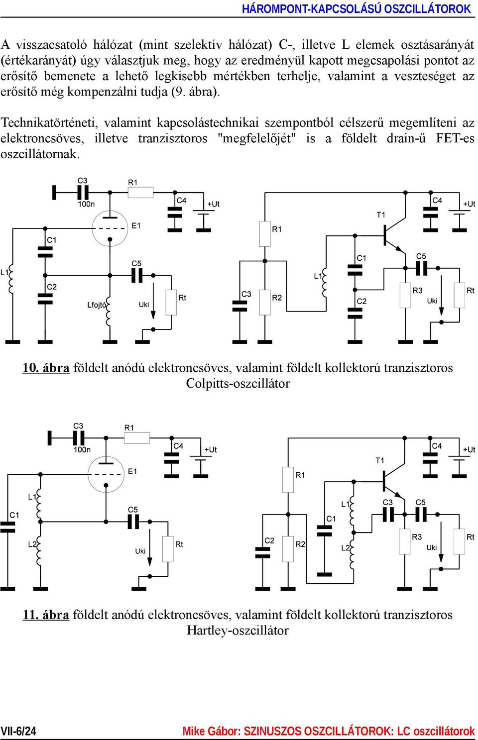 Technikatörténeti, valamint kapcsolástechnikai szempontból célszerű megemlíteni az elektroncsöves, illetve tranzisztoros "megfelelőjét" is a földelt drain-ű FET-es oszcillátornak. 10.