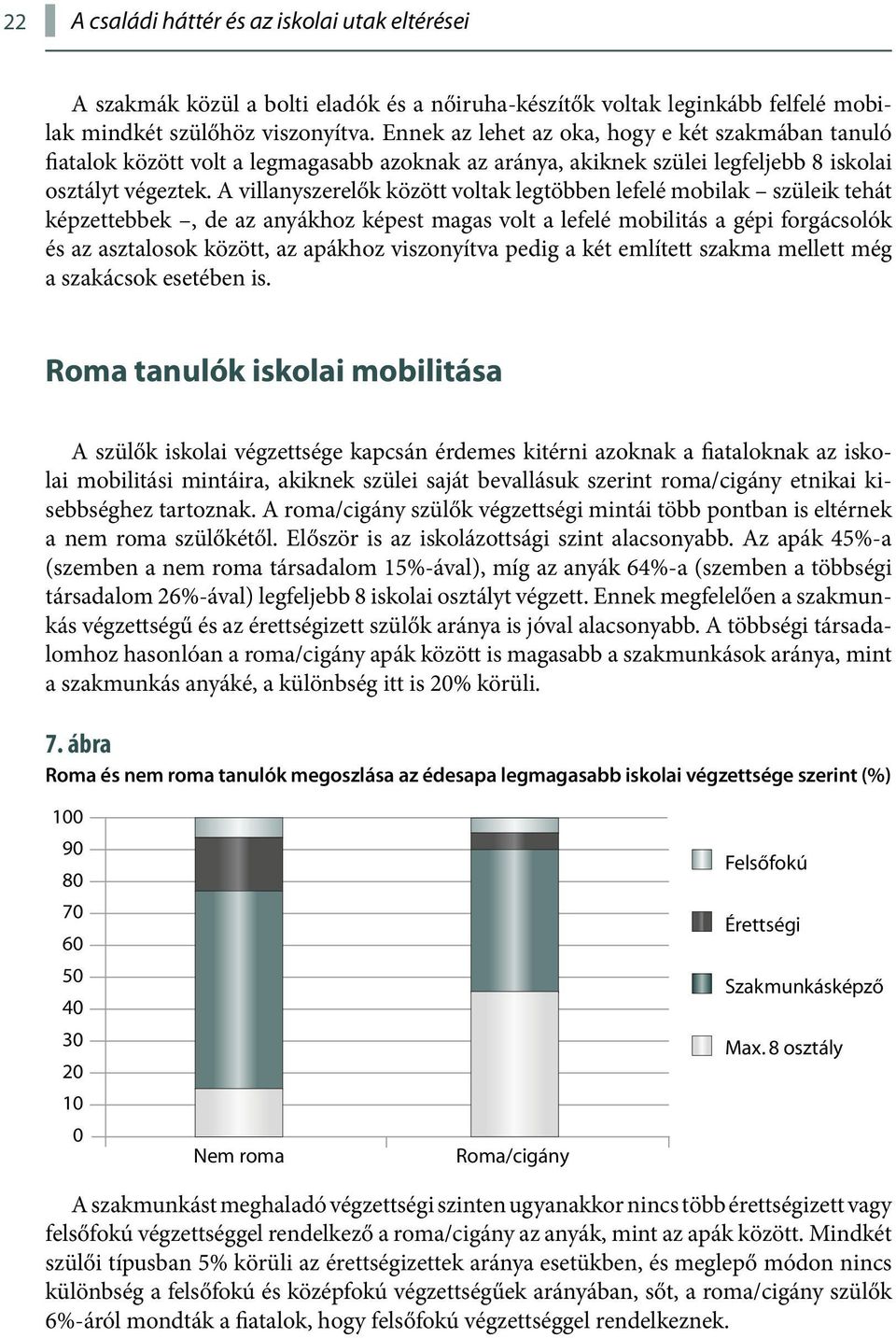 A villanyszerelők között voltak legtöbben lefelé mobilak szüleik tehát képzettebbek, de az anyákhoz képest magas volt a lefelé mobilitás a gépi forgácsolók és az asztalosok között, az apákhoz