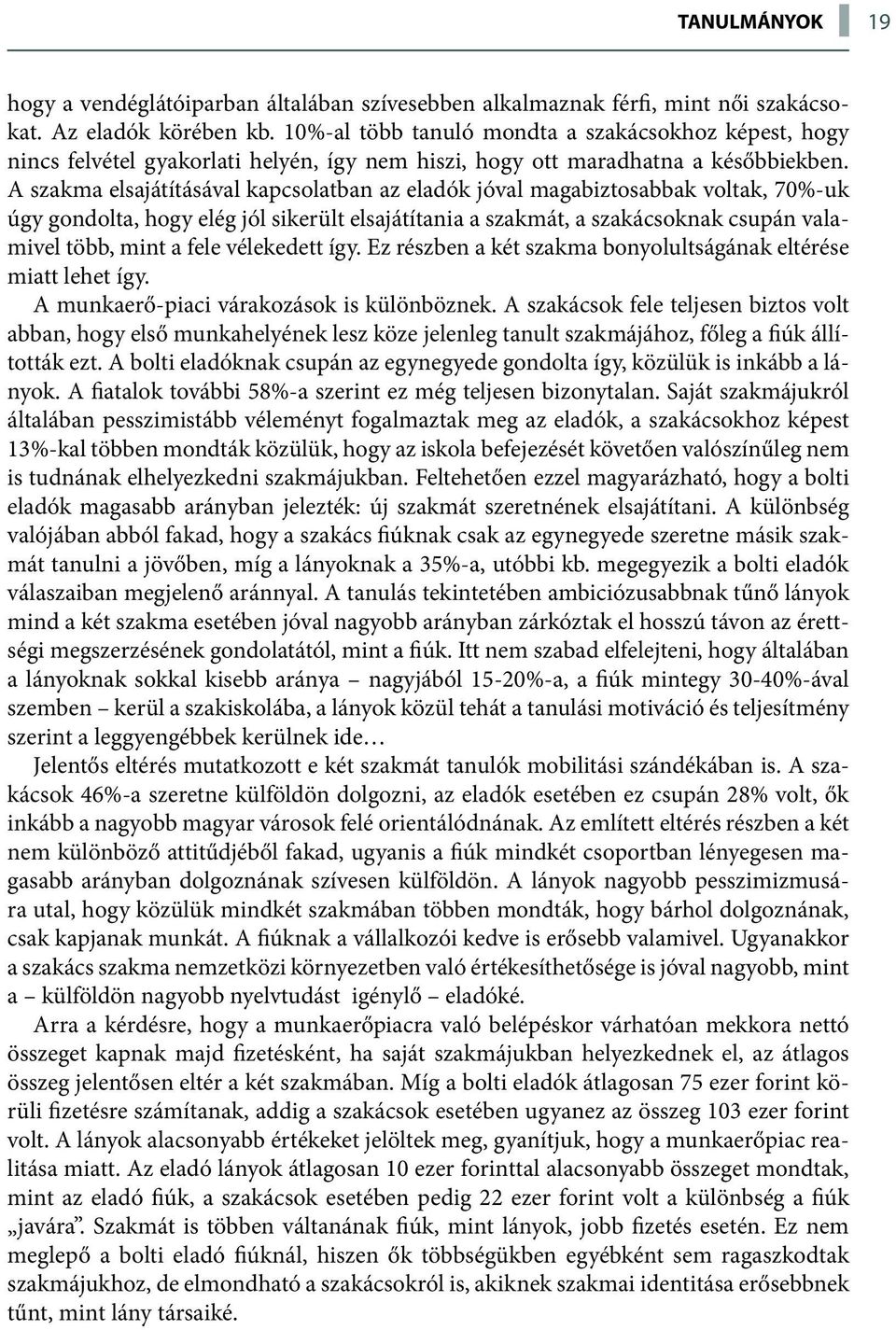 A szakma elsajátításával kapcsolatban az eladók jóval magabiztosabbak voltak, 7%-uk úgy gondolta, hogy elég jól sikerült elsajátítania a szakmát, a szakácsoknak csupán valamivel több, mint a fele