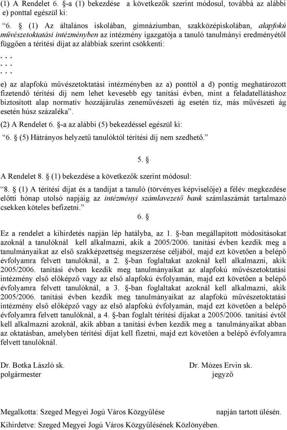 szerint csökkenti: e) az alapfokú művészetoktatási intézményben az a) ponttól a d) pontig meghatározott fizetendő térítési díj nem lehet kevesebb egy tanítási évben, mint a feladatellátáshoz