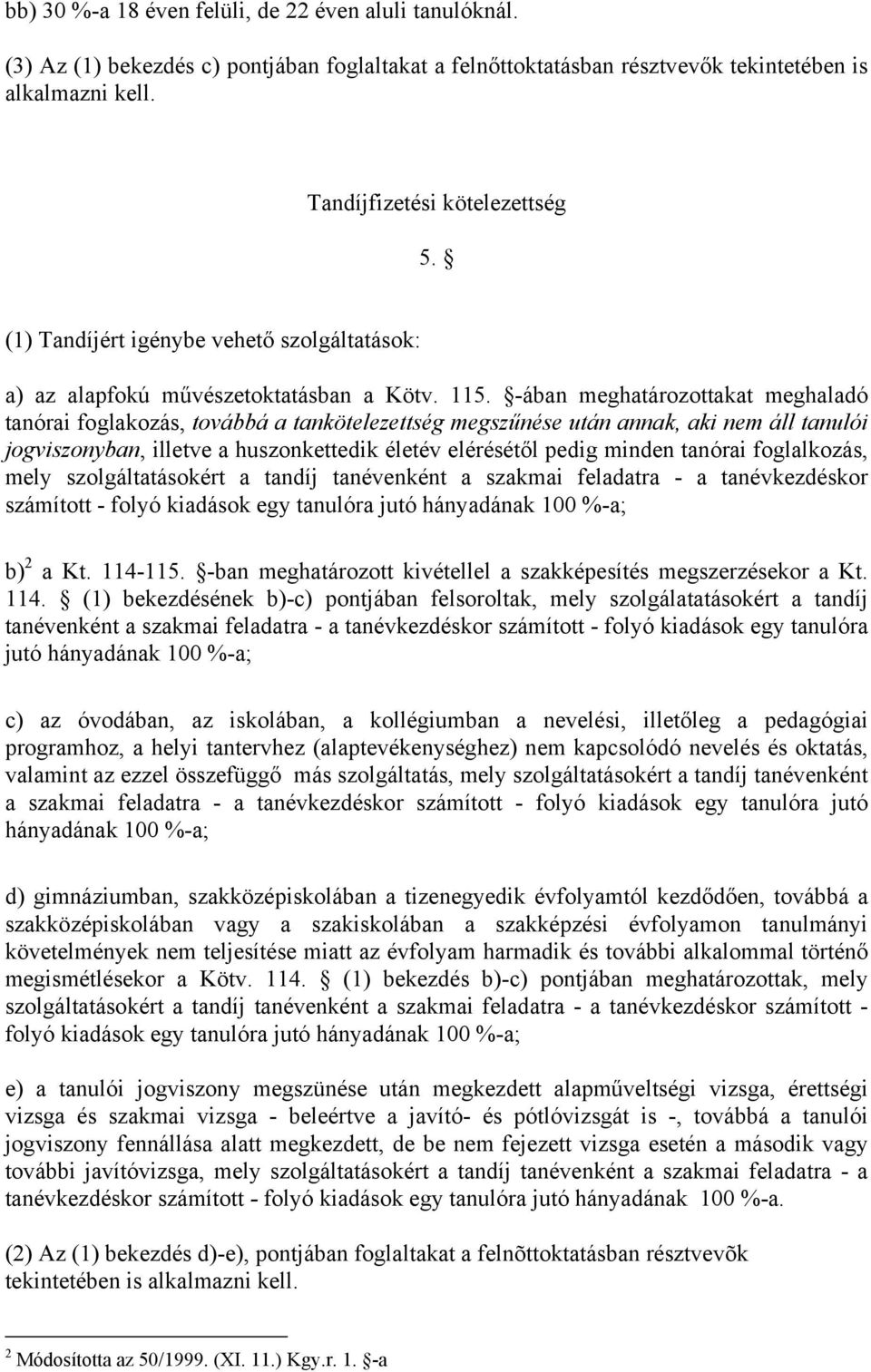 -ában meghatározottakat meghaladó tanórai foglakozás, továbbá a tankötelezettség megszűnése után annak, aki nem áll tanulói jogviszonyban, illetve a huszonkettedik életév elérésétől pedig minden