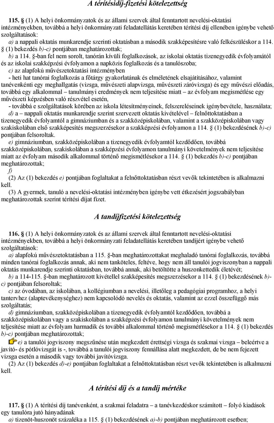 szolgáltatások: a) a nappali oktatás munkarendje szerinti oktatásban a második szakképesítésre való felkészüléskor a 114. (1) bekezdés b)-c) pontjában meghatározottak; b) a 114.