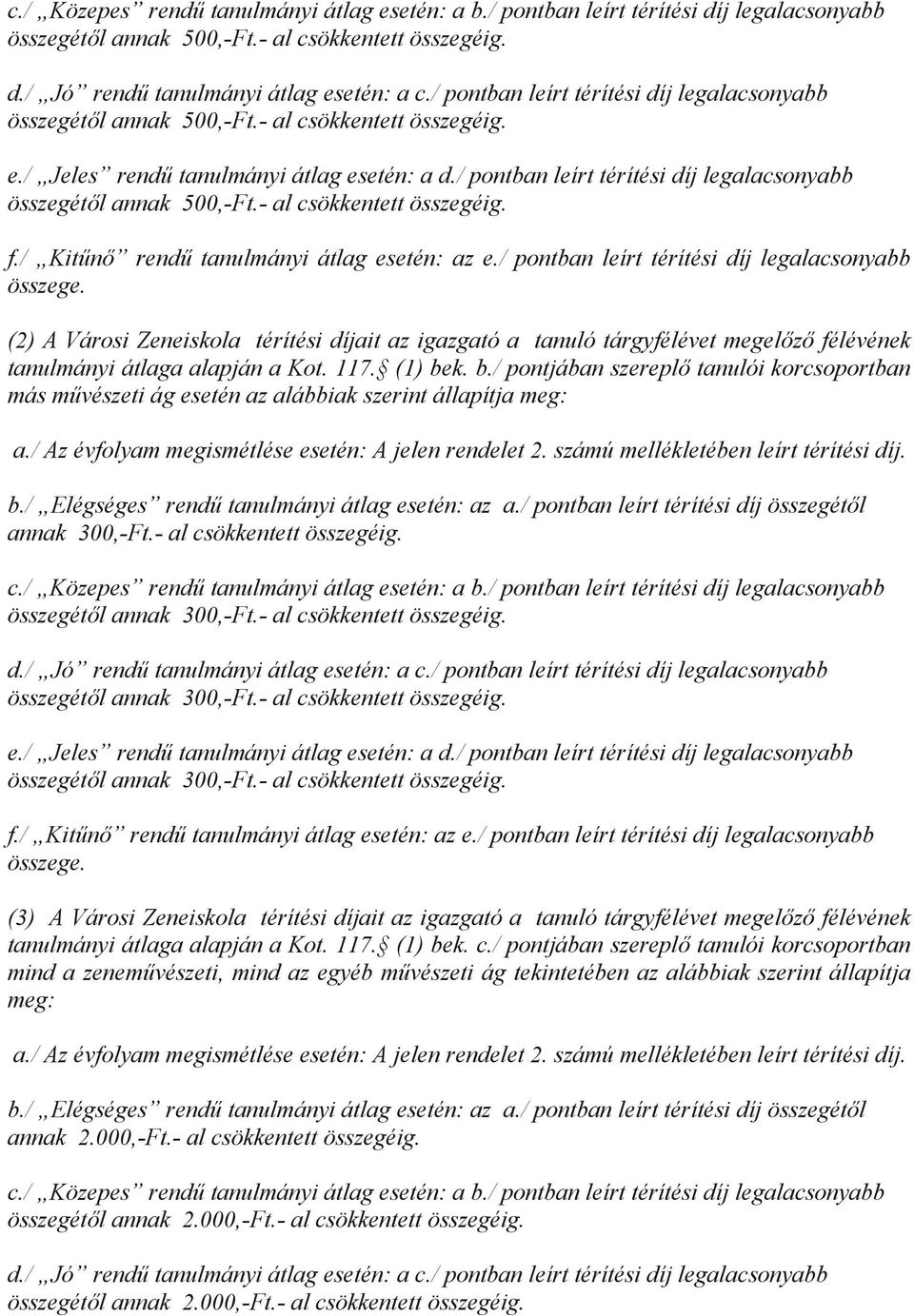 / pontban leírt térítési díj legalacsonyabb összegétől annak 500,-Ft.- al csökkentett összegéig. f./ Kitűnő rendű tanulmányi átlag esetén: az e./ pontban leírt térítési díj legalacsonyabb összege.