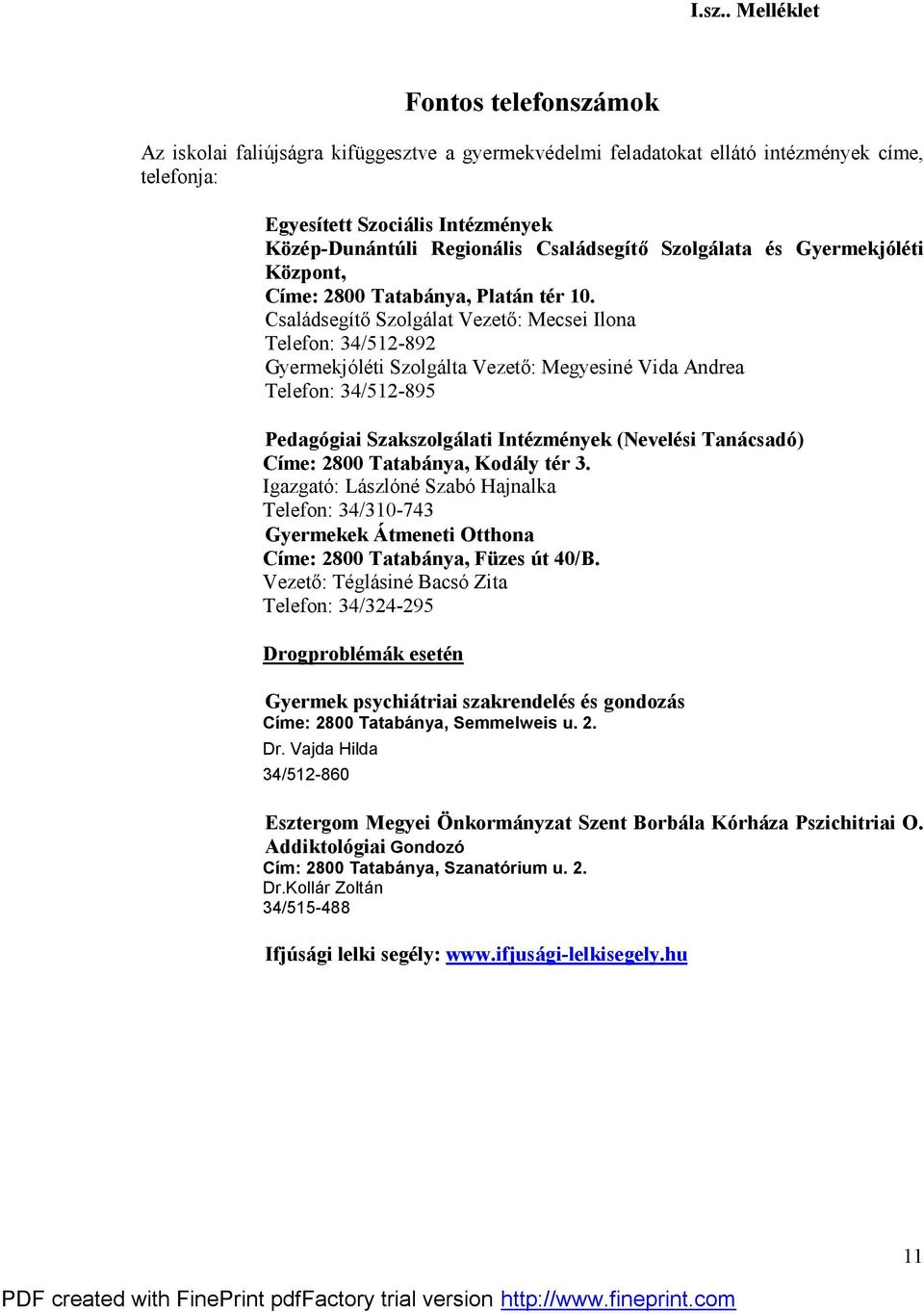 Családsegítő Szolgálat Vezető: Mecsei Ilona Telefon: 34/512-892 Gyermekjóléti Szolgálta Vezető: Megyesiné Vida Andrea Telefon: 34/512-895 Pedagógiai Szakszolgálati Intézmények (Nevelési Tanácsadó)