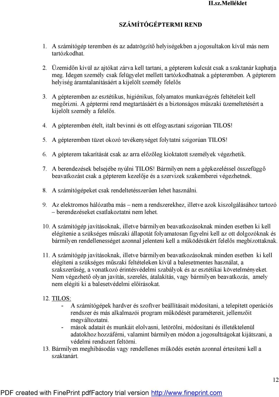 A gépterem helyiség áramtalanításáért a kijelölt személy felelős 3. A gépteremben az esztétikus, higiénikus, folyamatos munkavégzés feltételeit kell megőrizni.