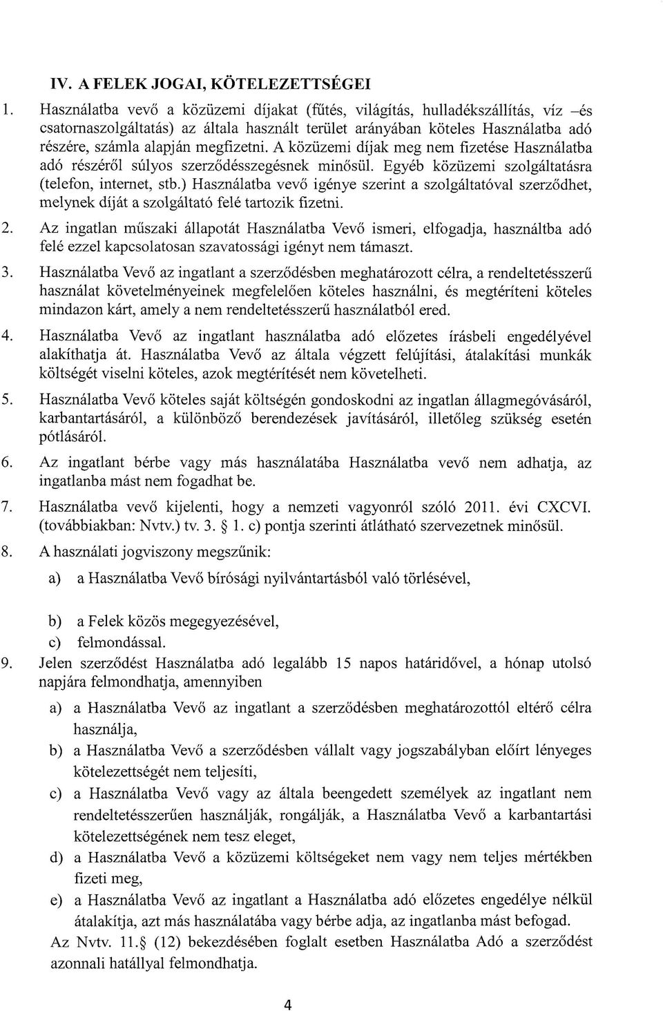 A közüzemi díjak meg nem fizetése Használatba adó részéről súlyos szerződésszegésnek minősül. Egyéb közüzemi szolgáltatásra (telefon, internet, stb.