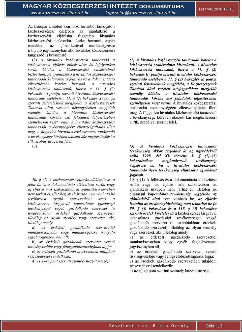 (2) A hivatalos közbeszerzési tanácsadó a közbeszerzési eljárás előkészítése és lefolytatása során köteles a közbeszerzési szakértelmet biztosítani.