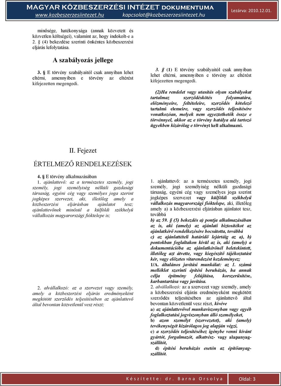 (1) E törvény szabályaitól csak annyiban lehet eltérni, amennyiben e törvény az eltérést kifejezetten megengedi.
