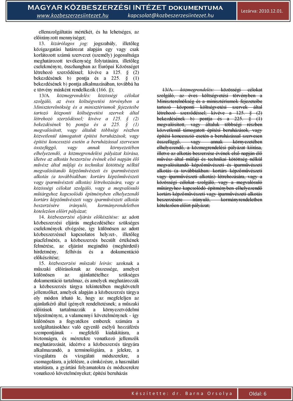 összhangban az Európai Közösséget létrehozó szerződéssel; kivéve a 125. (2) bekezdésének b) pontja és a 225. (1) bekezdésének b) pontja alkalmazásában, továbbá ha e törvény másként rendelkezik (166.