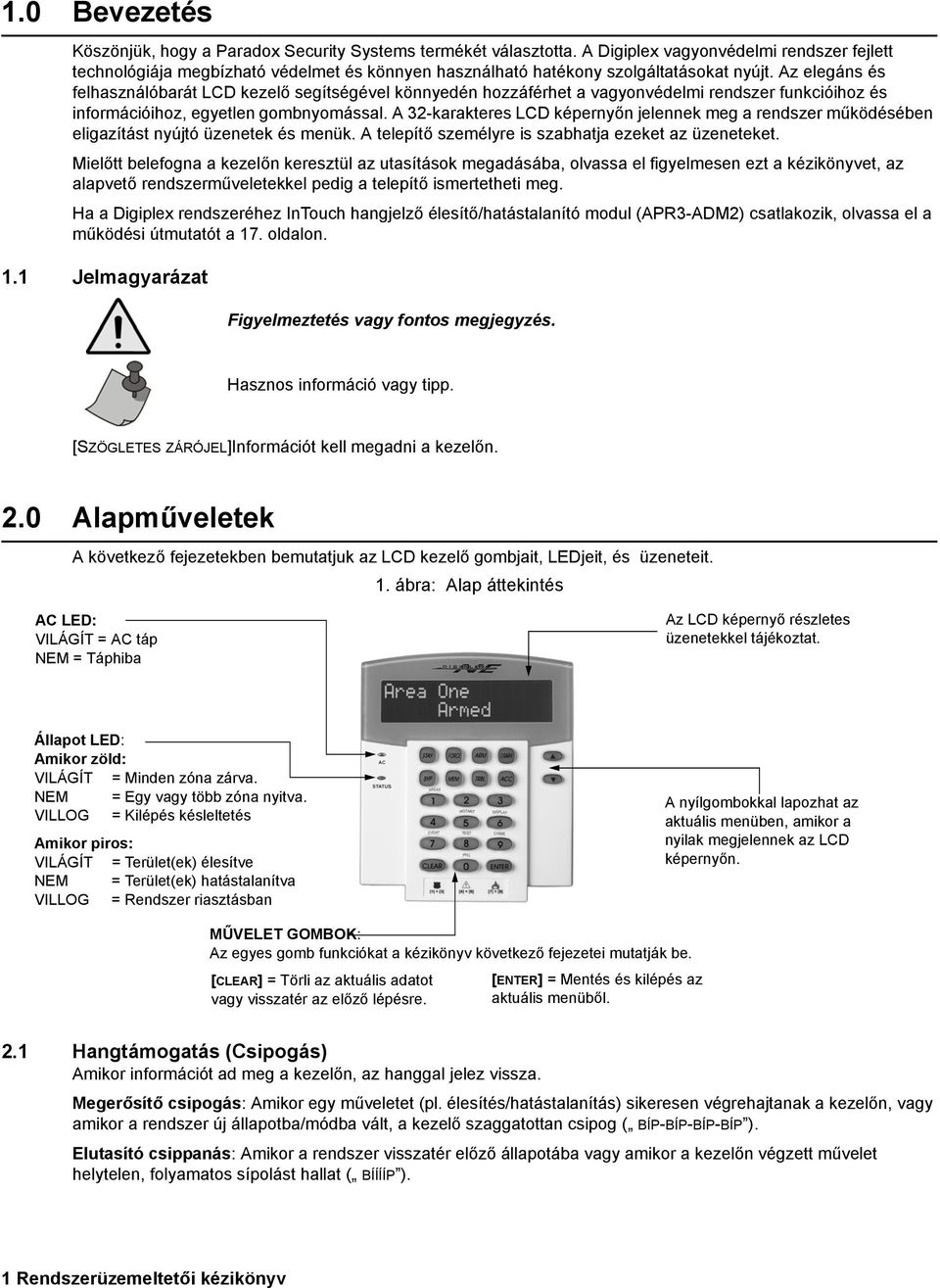 Az elegáns és felhasználóbarát LCD kezelő segítségével könnyedén hozzáférhet a vagyonvédelmi rendszer funkcióihoz és információihoz, egyetlen gombnyomással.