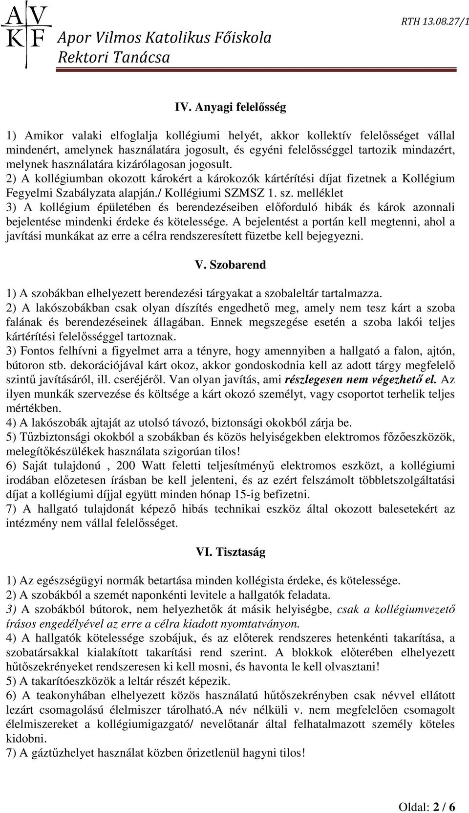 melléklet 3) A kollégium épületében és berendezéseiben előforduló hibák és károk azonnali bejelentése mindenki érdeke és kötelessége.