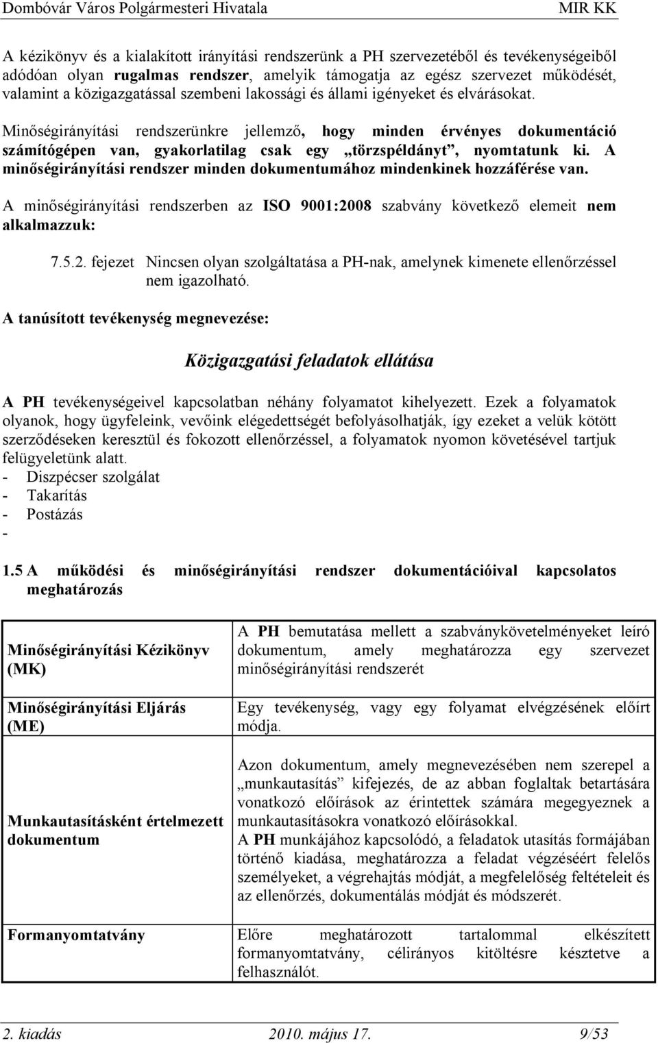 Minőségirányítási rendszerünkre jellemző, hogy minden érvényes dokumentáció számítógépen van, gyakorlatilag csak egy törzspéldányt, nyomtatunk ki.