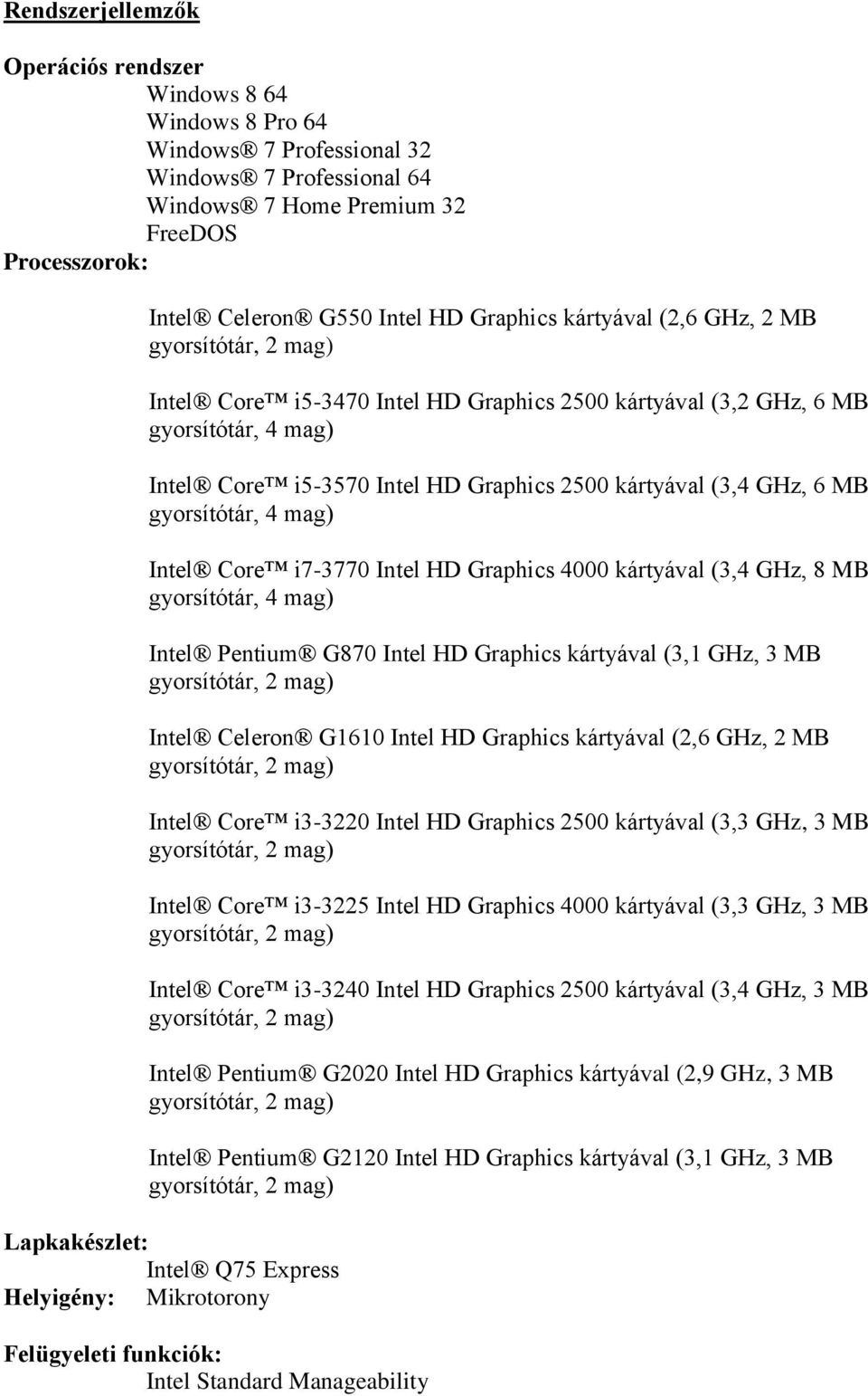 gyorsítótár, 4 mag) Intel Core i7-3770 Intel HD Graphics 4000 kártyával (3,4 GHz, 8 MB gyorsítótár, 4 mag) Intel Pentium G870 Intel HD Graphics kártyával (3,1 GHz, 3 MB Intel Celeron G1610 Intel HD