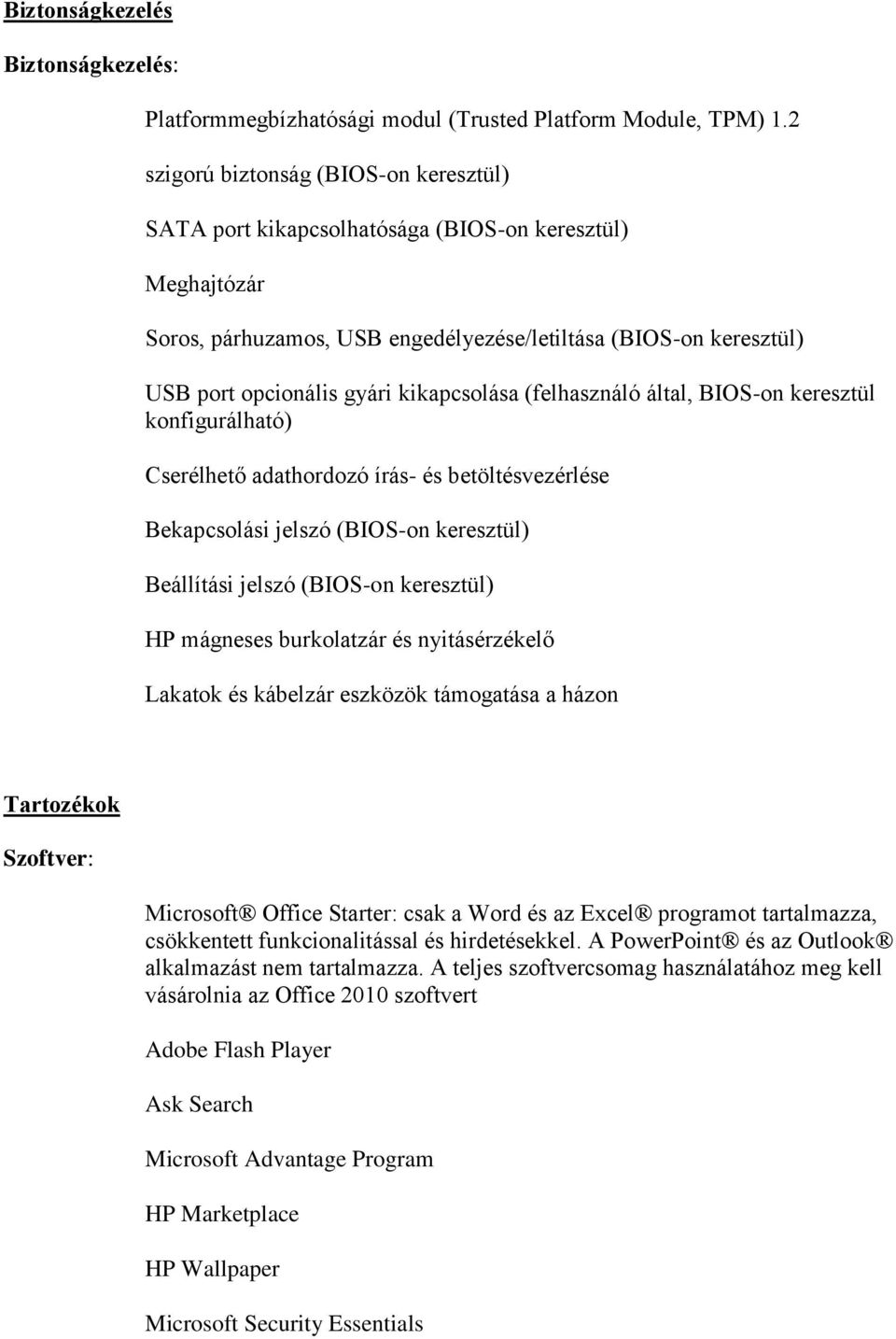 kikapcsolása (felhasználó által, BIOS-on keresztül konfigurálható) Cserélhető adathordozó írás- és betöltésvezérlése Bekapcsolási jelszó (BIOS-on keresztül) Beállítási jelszó (BIOS-on keresztül) HP