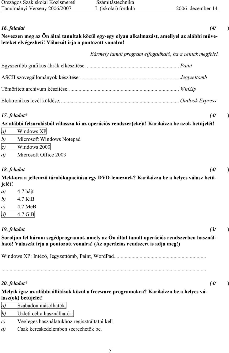 .. WinZip Elektronikus levél küldése:... Outlook Express 17. feladat* (4/) Az alábbi felsorolásból válassza ki az operációs rendszer(eke)t! Karikázza be azok betűjelét!