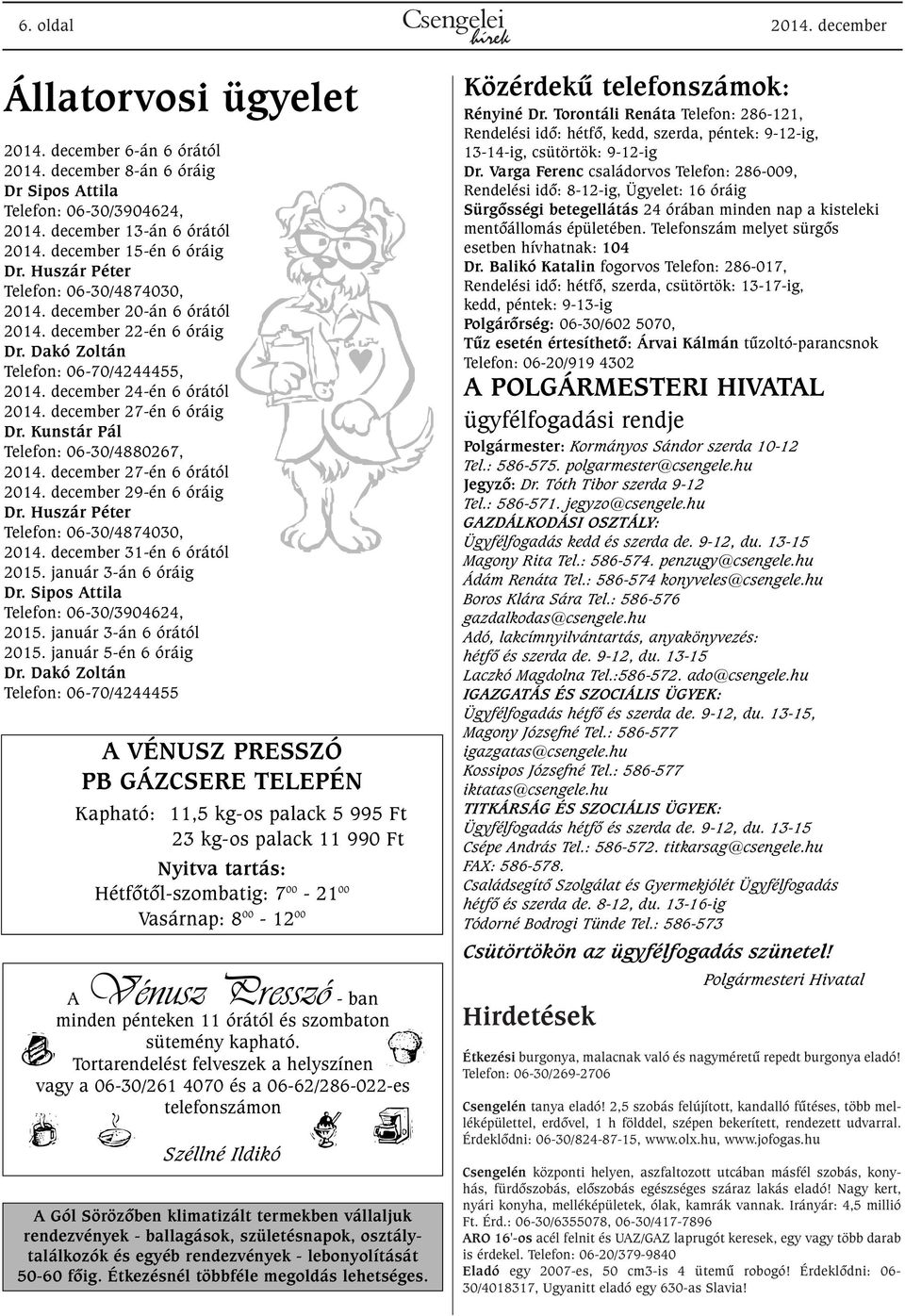 december 27-én 6 óráig Dr. Kunstár Pál Telefon: 06-30/4880267, 2014. december 27-én 6 órától 2014. december 29-én 6 óráig Dr. Huszár Péter Telefon: 06-30/4874030, 2014. december 31-én 6 órától 2015.