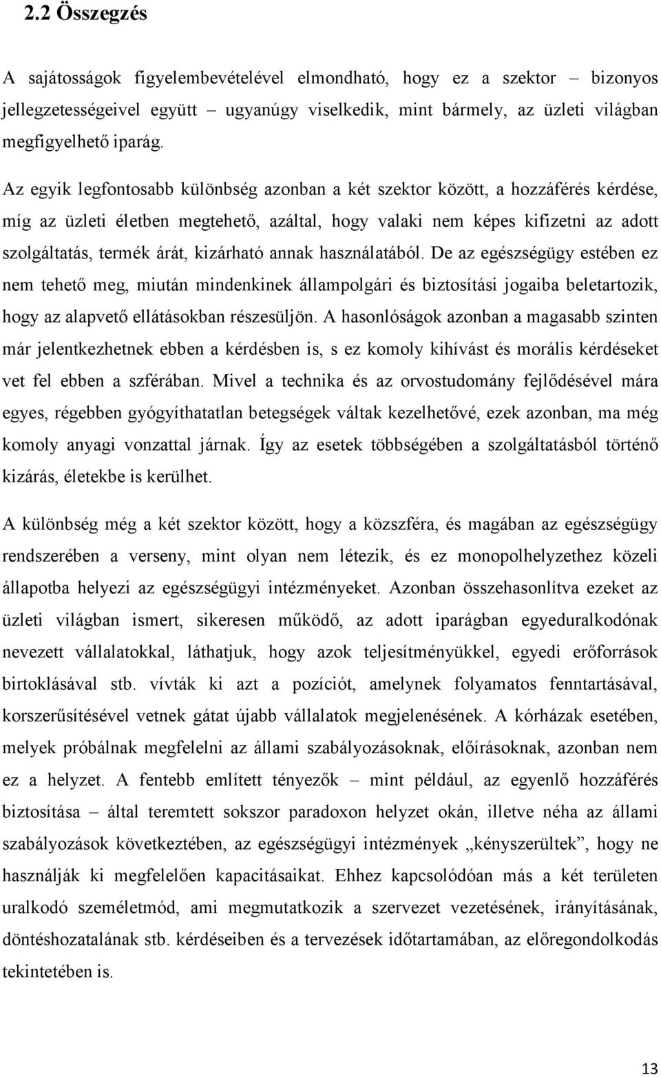 kizárható annak használatából. De az egészségügy estében ez nem tehető meg, miután mindenkinek állampolgári és biztosítási jogaiba beletartozik, hogy az alapvető ellátásokban részesüljön.