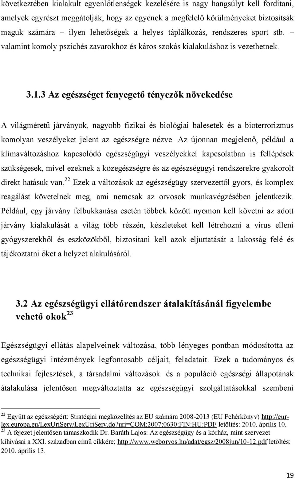 3 Az egészséget fenyegető tényezők növekedése A világméretű járványok, nagyobb fizikai és biológiai balesetek és a bioterrorizmus komolyan veszélyeket jelent az egészségre nézve.