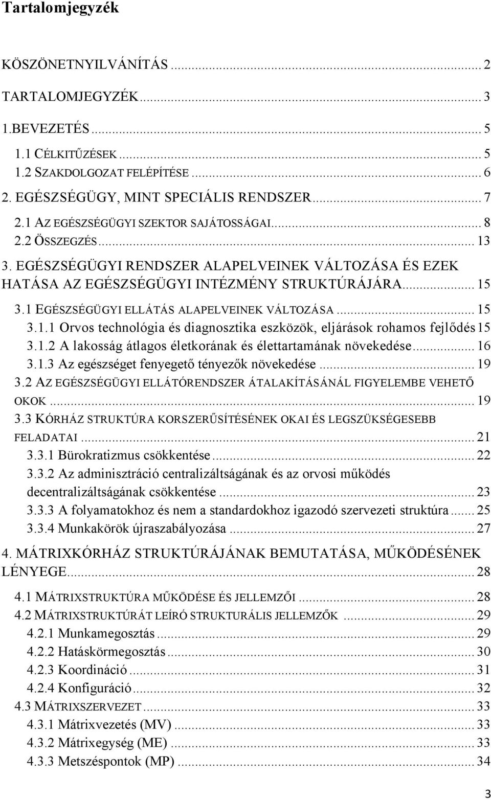 1 EGÉSZSÉGÜGYI ELLÁTÁS ALAPELVEINEK VÁLTOZÁSA... 15 3.1.1 Orvos technológia és diagnosztika eszközök, eljárások rohamos fejlődés 15 3.1.2 A lakosság átlagos életkorának és élettartamának növekedése.