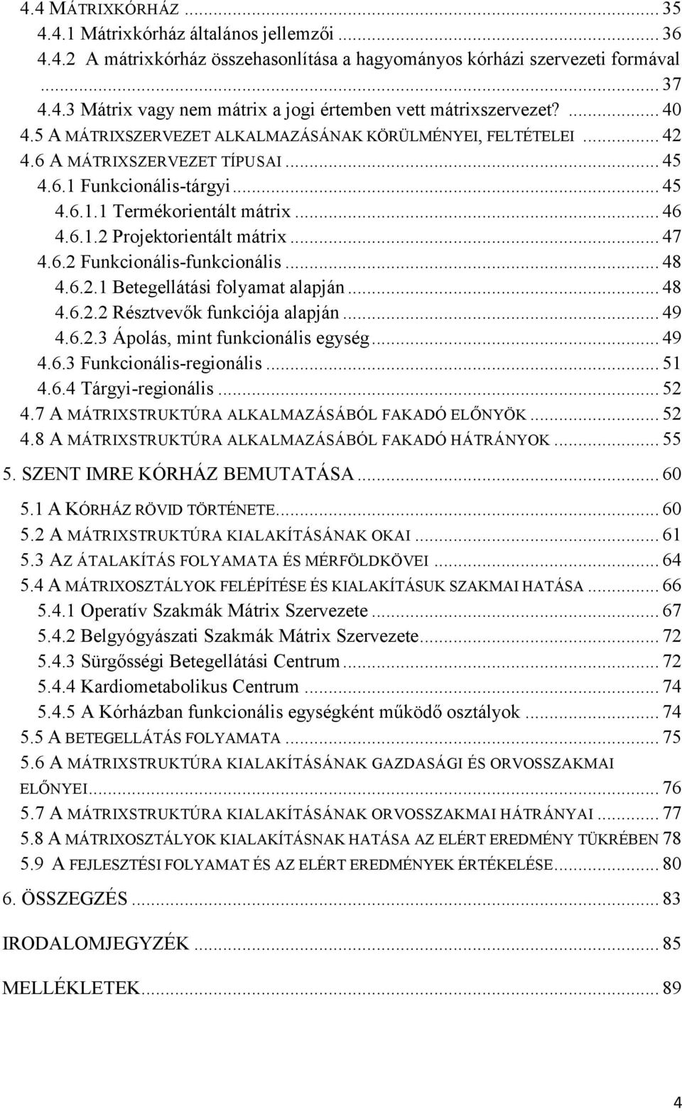 .. 47 4.6.2 Funkcionális-funkcionális... 48 4.6.2.1 Betegellátási folyamat alapján... 48 4.6.2.2 Résztvevők funkciója alapján... 49 4.6.2.3 Ápolás, mint funkcionális egység... 49 4.6.3 Funkcionális-regionális.