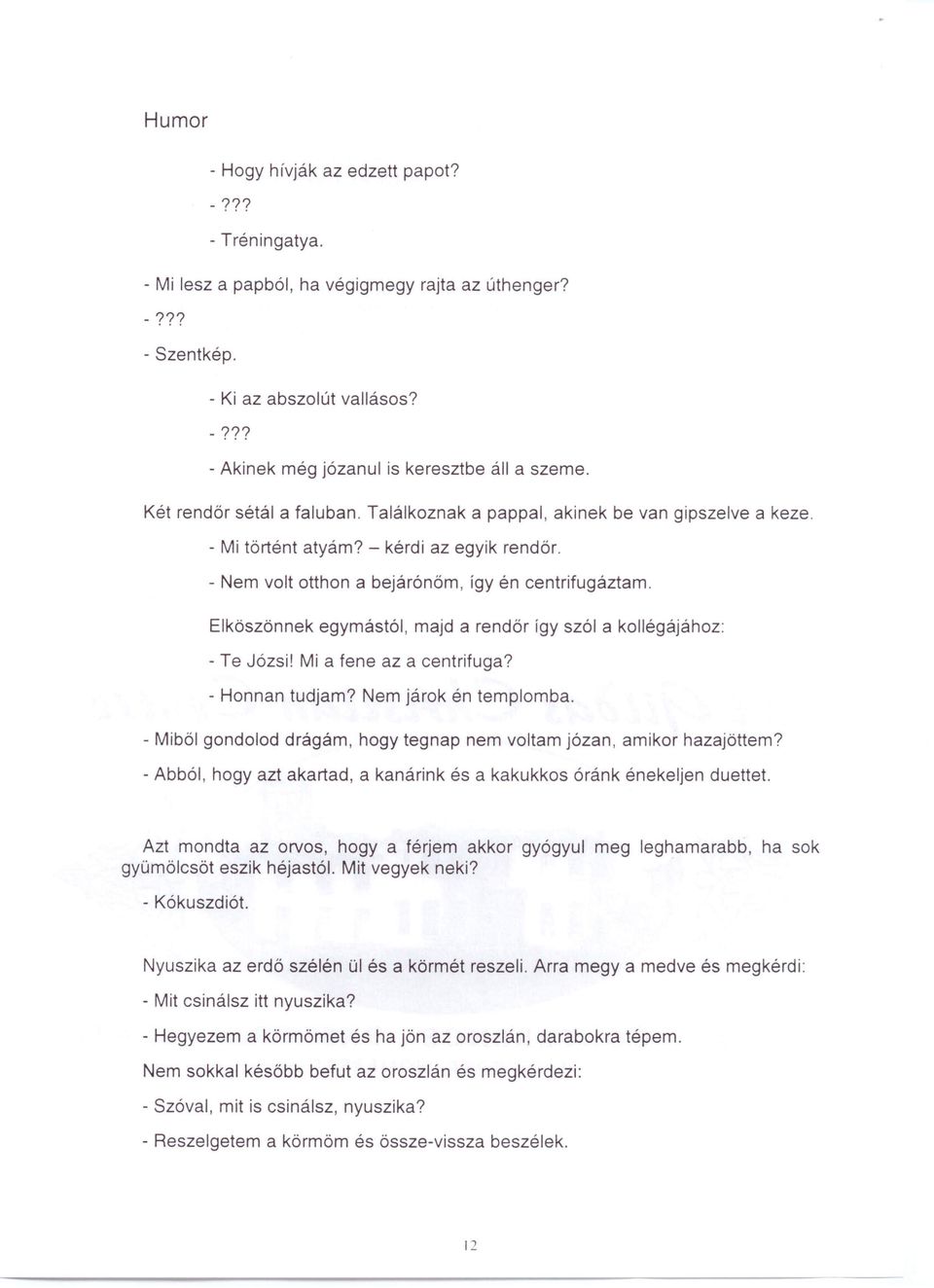 Elköszönnek egymástól, majd a rendőr így szól a kollégájához: - Te Józsi! Mi a fene az a centrifuga? - Honnan tudjam? Nem járok én templomba.