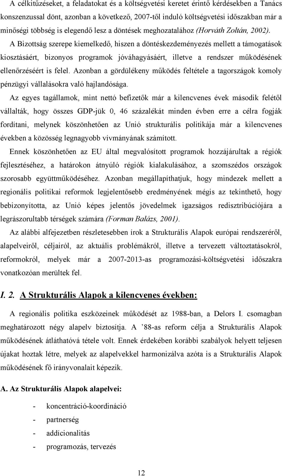 A Bizottság szerepe kiemelkedő, hiszen a döntéskezdeményezés mellett a támogatások kiosztásáért, bizonyos programok jóváhagyásáért, illetve a rendszer működésének ellenőrzéséért is felel.