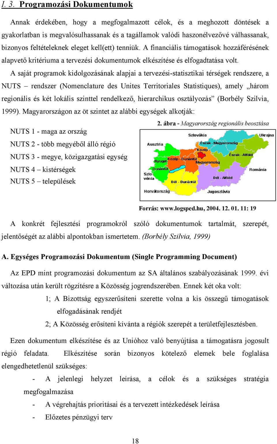 A saját programok kidolgozásának alapjai a tervezési-statisztikai térségek rendszere, a NUTS rendszer (Nomenclature des Unites Territoriales Statistiques), amely három regionális és két lokális