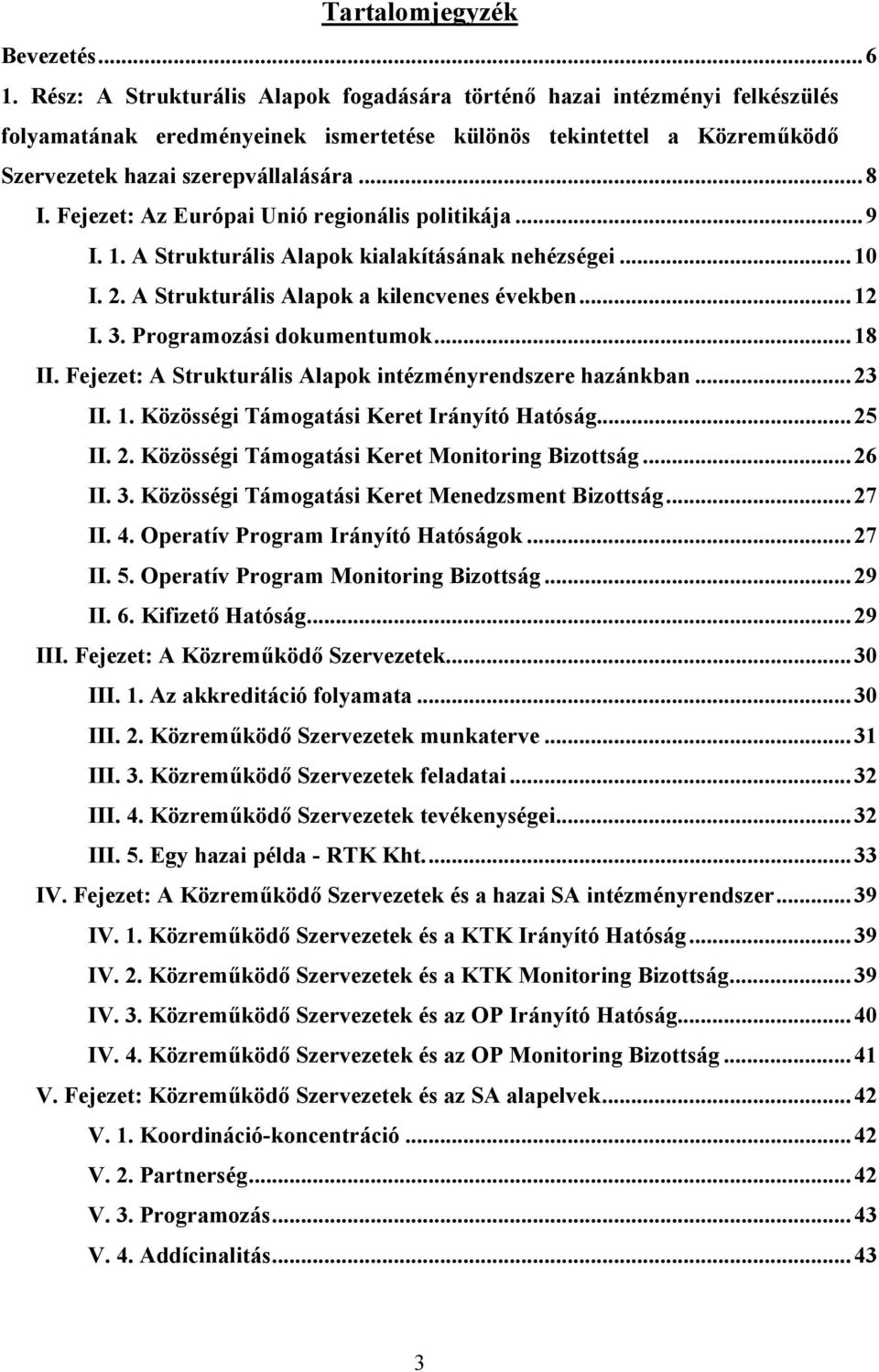 Fejezet: Az Európai Unió regionális politikája...9 I. 1. A Strukturális Alapok kialakításának nehézségei...10 I. 2. A Strukturális Alapok a kilencvenes években...12 I. 3. Programozási dokumentumok.