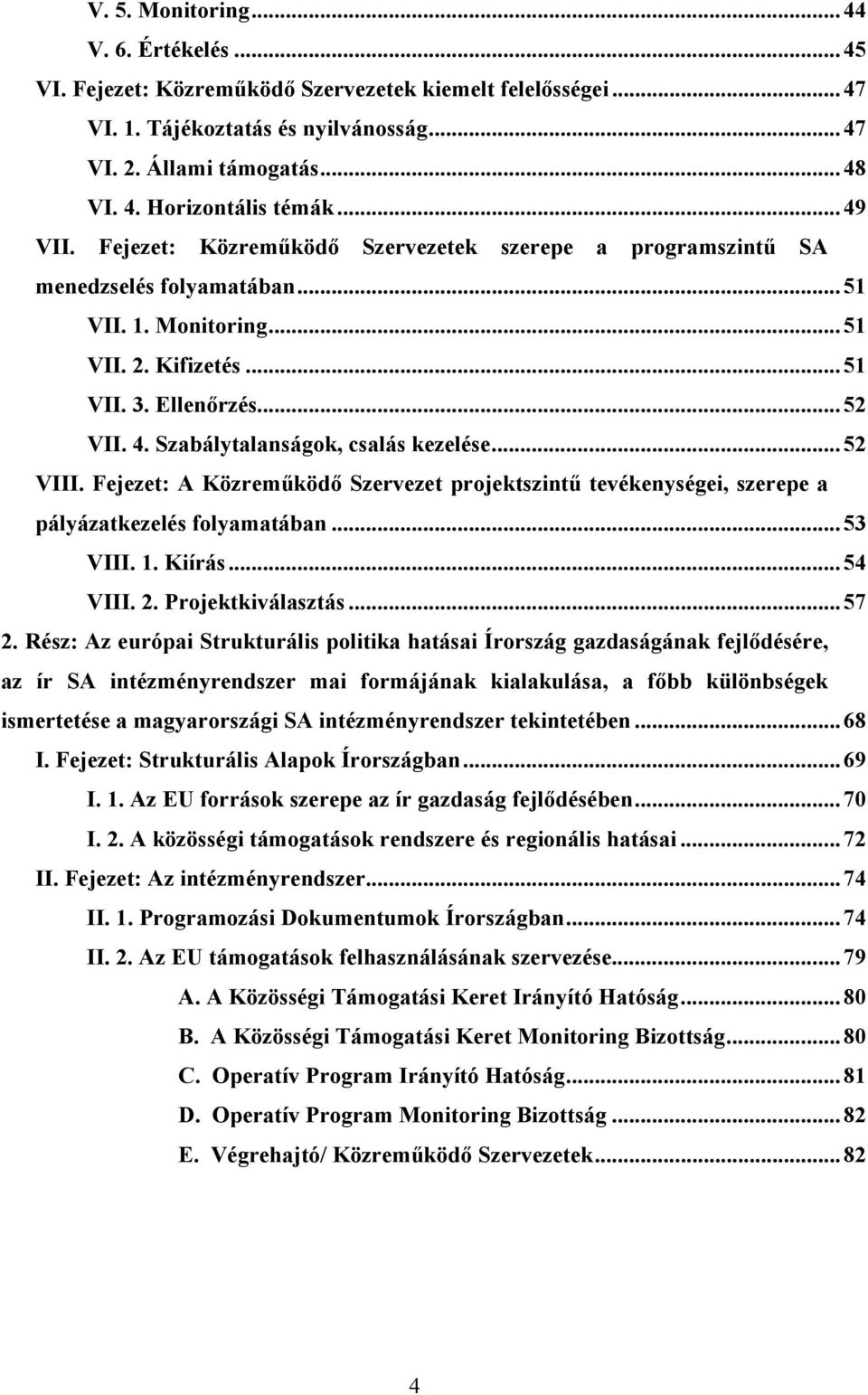 Szabálytalanságok, csalás kezelése...52 VIII. Fejezet: A Közreműködő Szervezet projektszintű tevékenységei, szerepe a pályázatkezelés folyamatában...53 VIII. 1. Kiírás...54 VIII. 2.