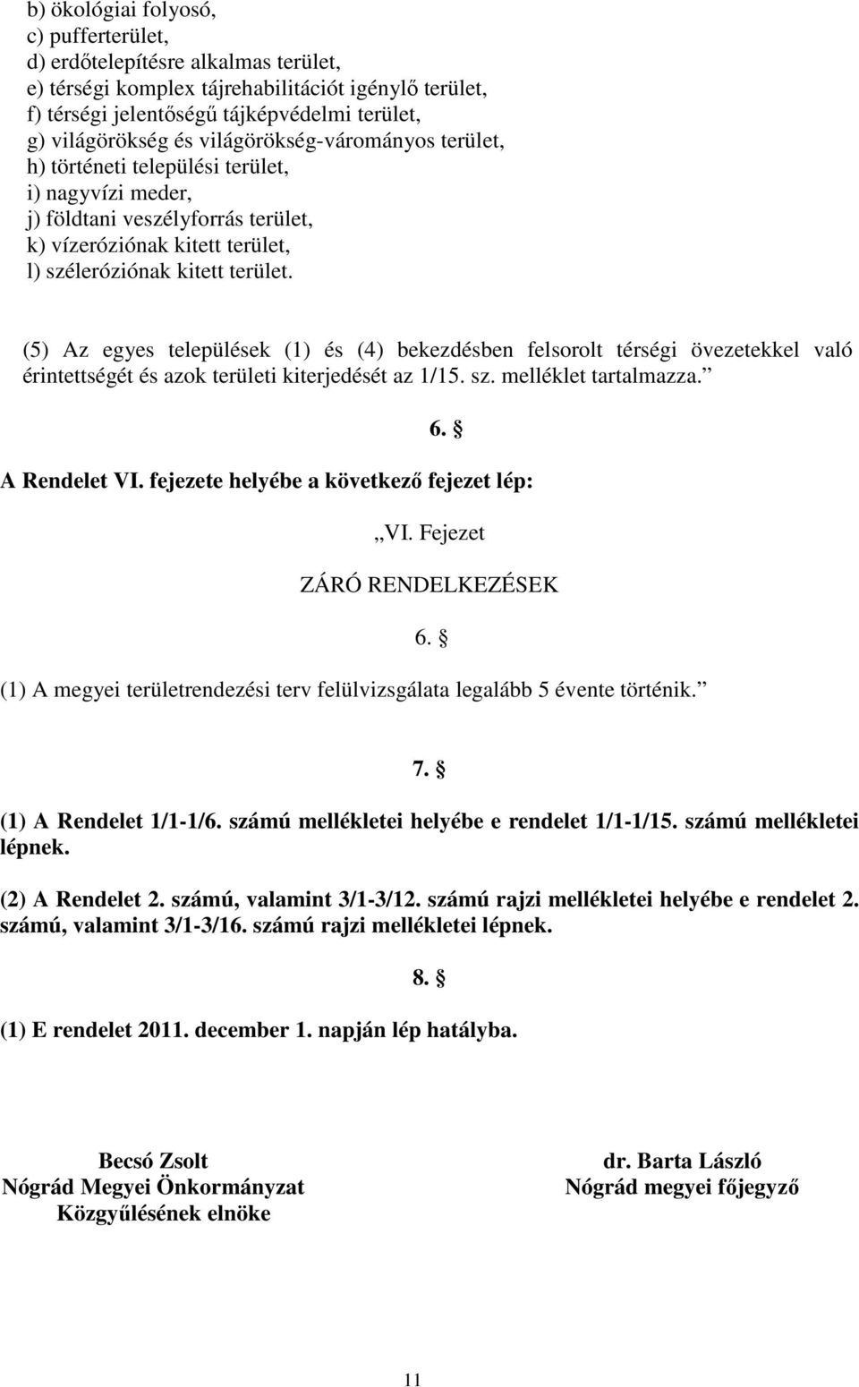 (5) Az egyes települések (1) és (4) bekezdésben felsorolt térségi övezetekkel való érintettségét és azok területi kiterjedését az 1/15. sz. melléklet tartalmazza. 6. A Rendelet VI.