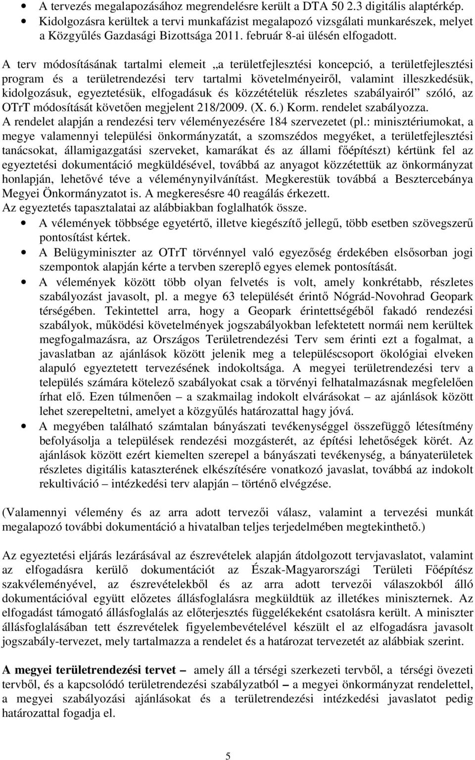 A terv módosításának tartalmi elemeit a területfejlesztési koncepció, a területfejlesztési program és a területrendezési terv tartalmi követelményeiről, valamint illeszkedésük, kidolgozásuk,